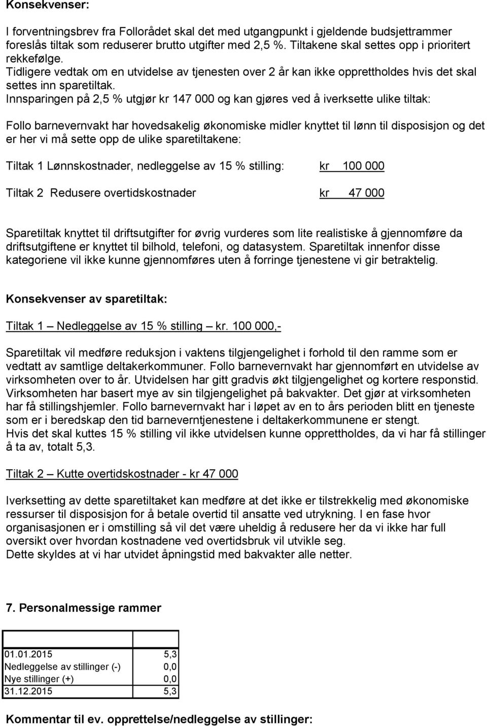 Innsparingen på 2,5 % utgjør kr 147 000 og kan gjøres ved å iverksette ulike tiltak: Follo barnevernvakt har hovedsakelig økonomiske midler knyttet til lønn til disposisjon og det er her vi må sette