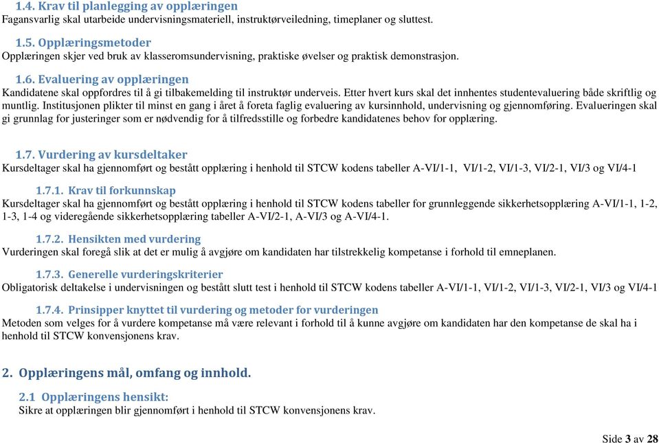 Evaluering av opplæringen Kandidatene skal oppfordres til å gi tilbakemelding til instruktør underveis. Etter hvert kurs skal det innhentes studentevaluering både skriftlig og muntlig.