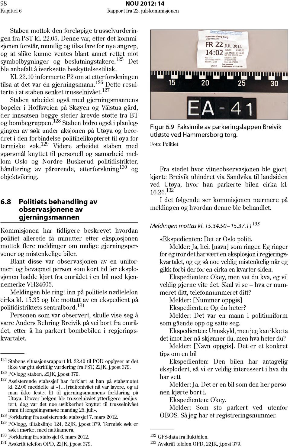 125 Det ble anbefalt å iverksette beskyttelsestiltak. Kl. 22.10 informerte P2 om at etterforskningen tilsa at det var én gjerningsmann. 126 Dette resulterte i at staben senket trusselnivået.