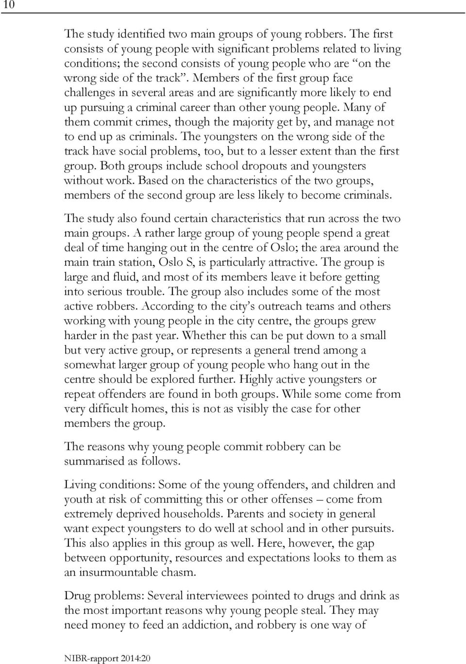 Members of the first group face challenges in several areas and are significantly more likely to end up pursuing a criminal career than other young people.