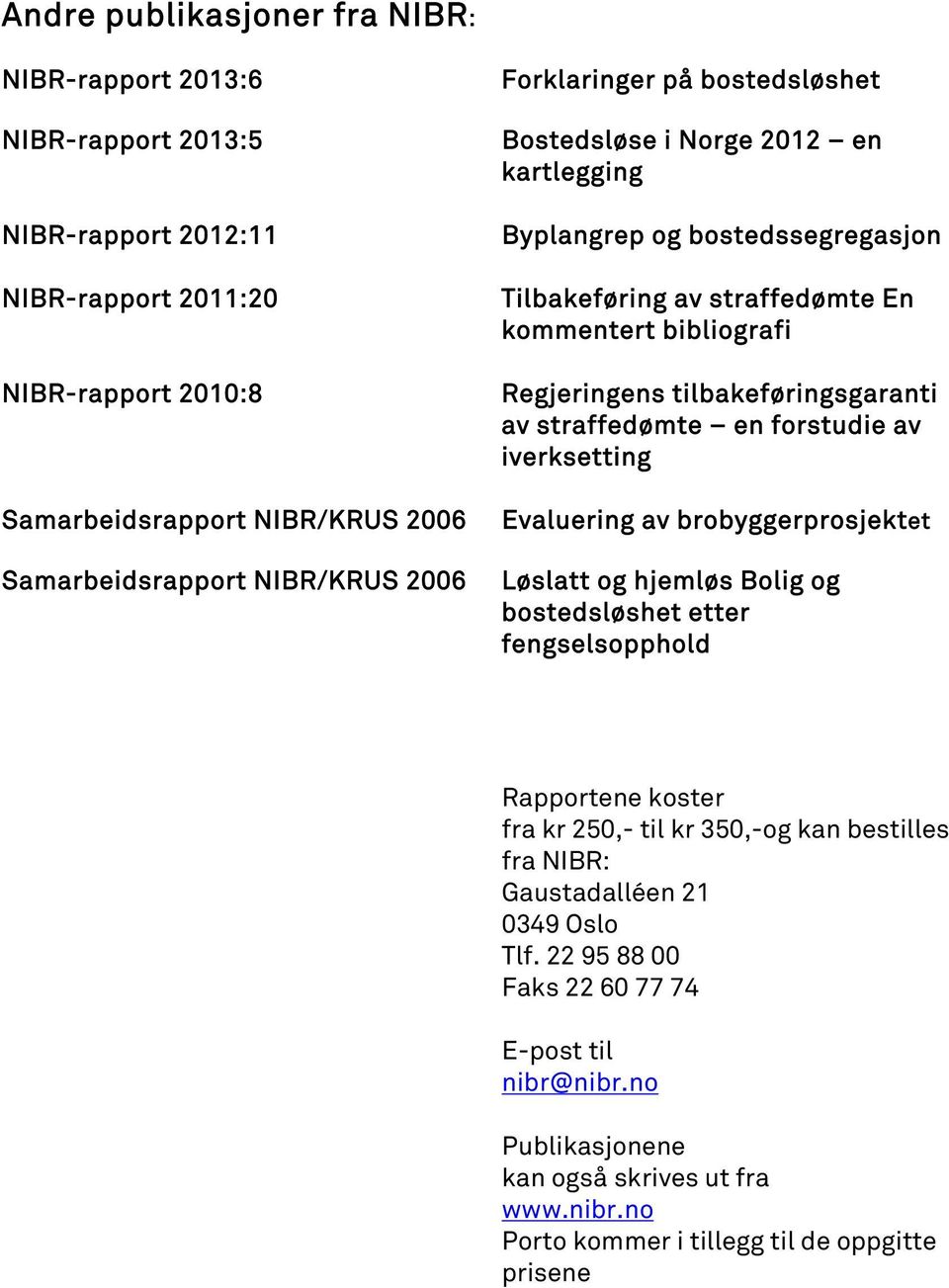 tilbakeføringsgaranti av straffedømte en forstudie av iverksetting Evaluering av brobyggerprosjektet Løslatt og hjemløs Bolig og bostedsløshet etter fengselsopphold Rapportene koster fra kr 250,-