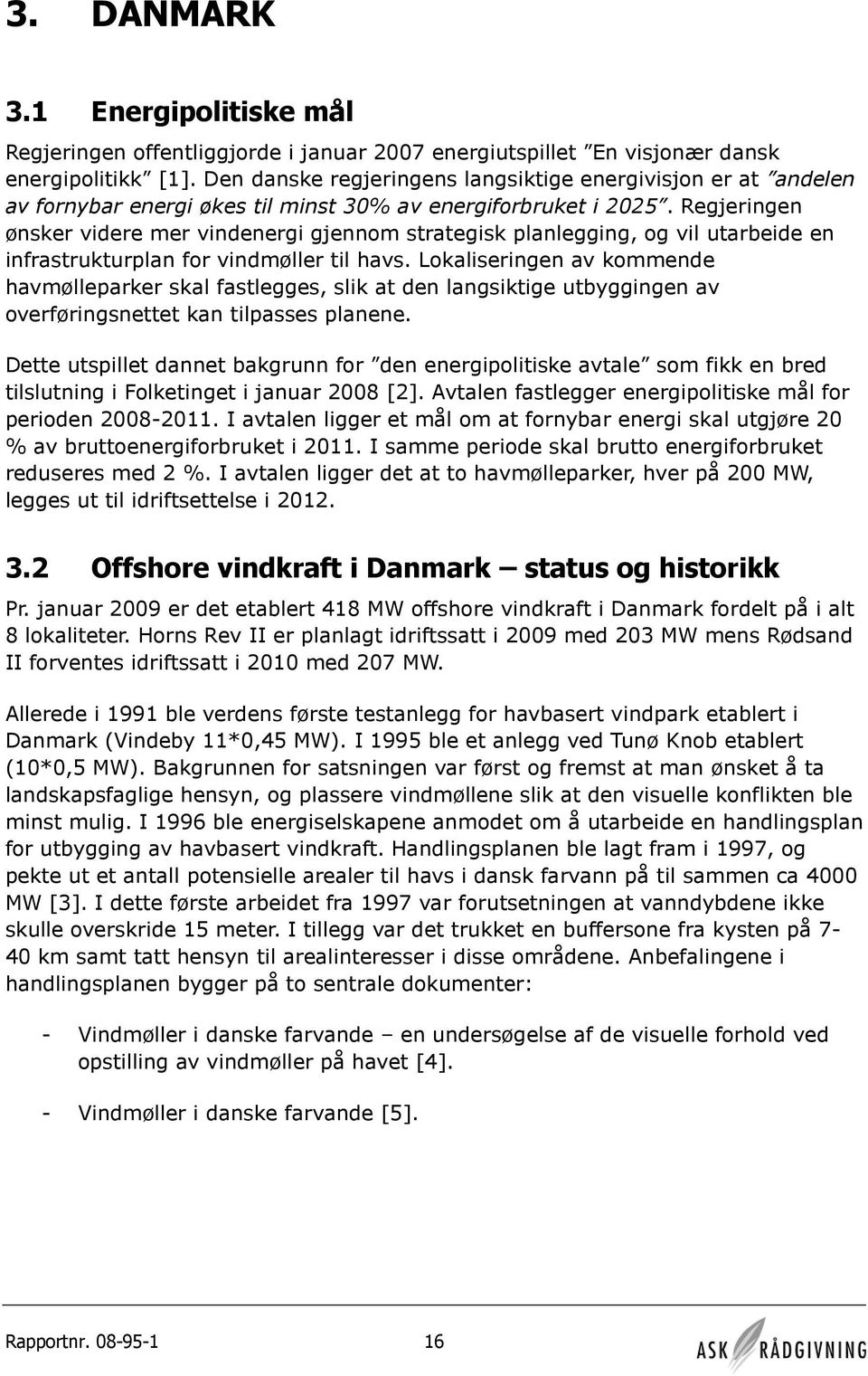 Regjeringen ønsker videre mer vindenergi gjennom strategisk planlegging, og vil utarbeide en infrastrukturplan for vindmøller til havs.