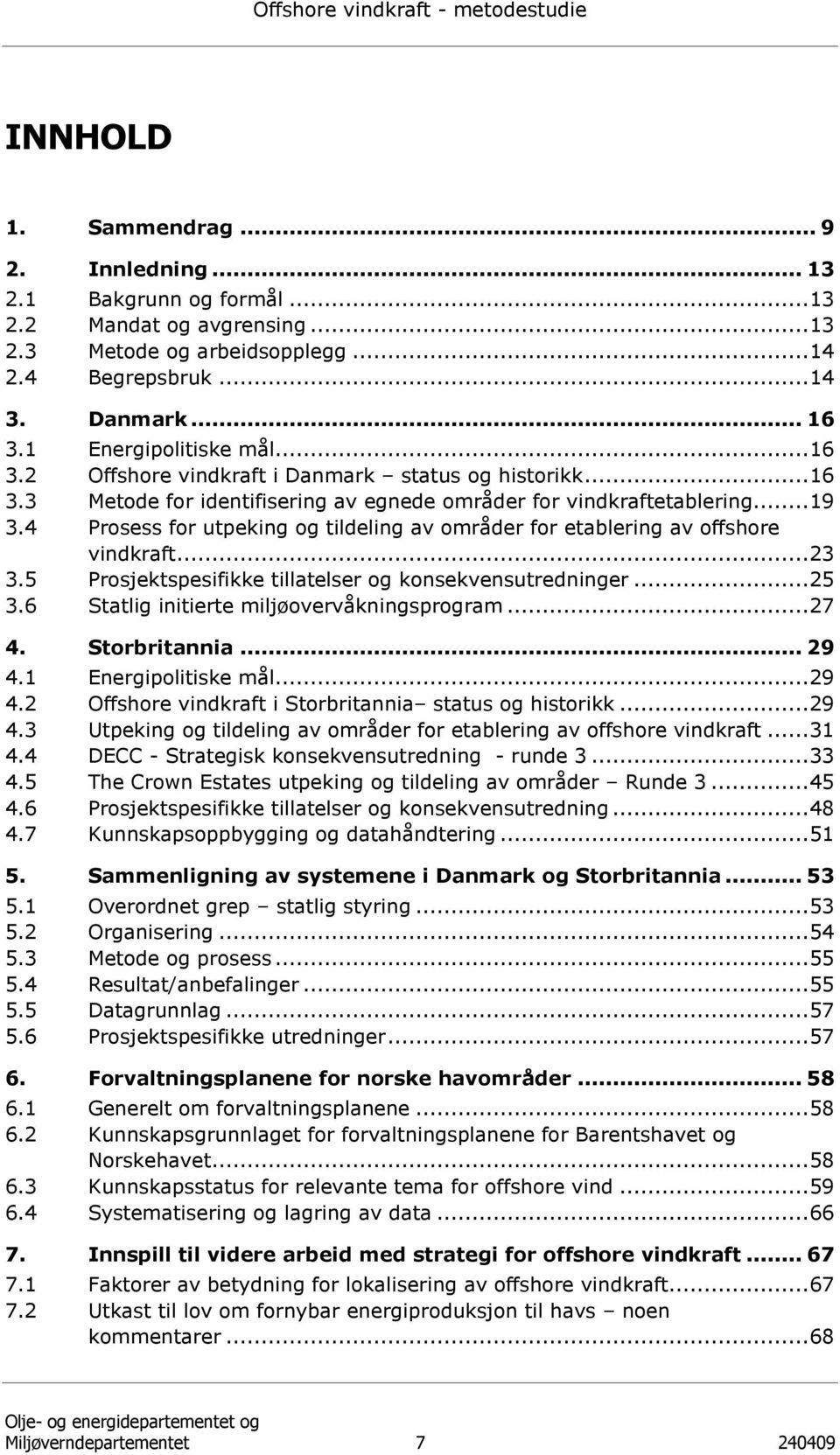 4 Prosess for utpeking og tildeling av områder for etablering av offshore vindkraft...23 3.5 Prosjektspesifikke tillatelser og konsekvensutredninger...25 3.