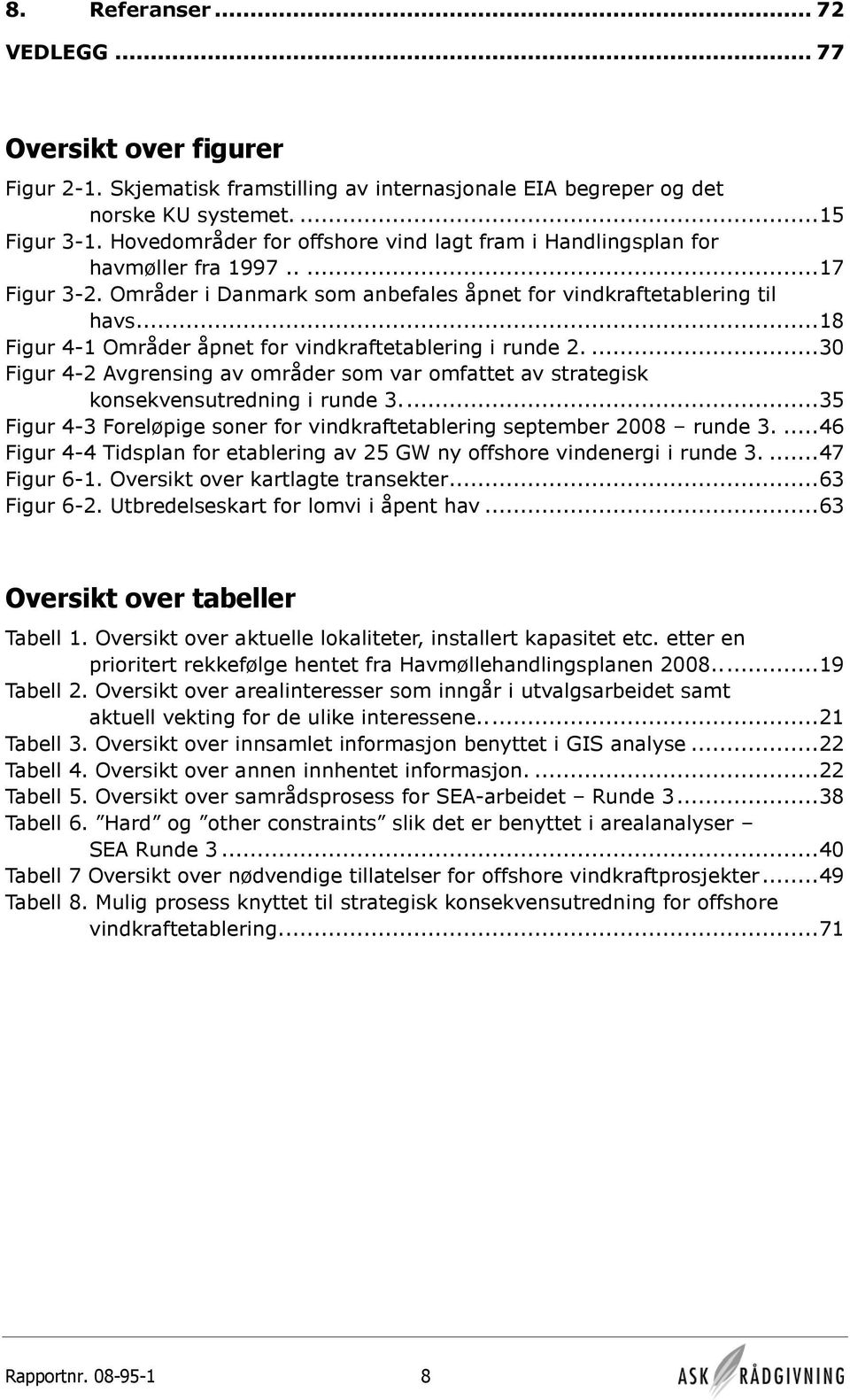 ..18 Figur 4-1 Områder åpnet for vindkraftetablering i runde 2....30 Figur 4-2 Avgrensing av områder som var omfattet av strategisk konsekvensutredning i runde 3.