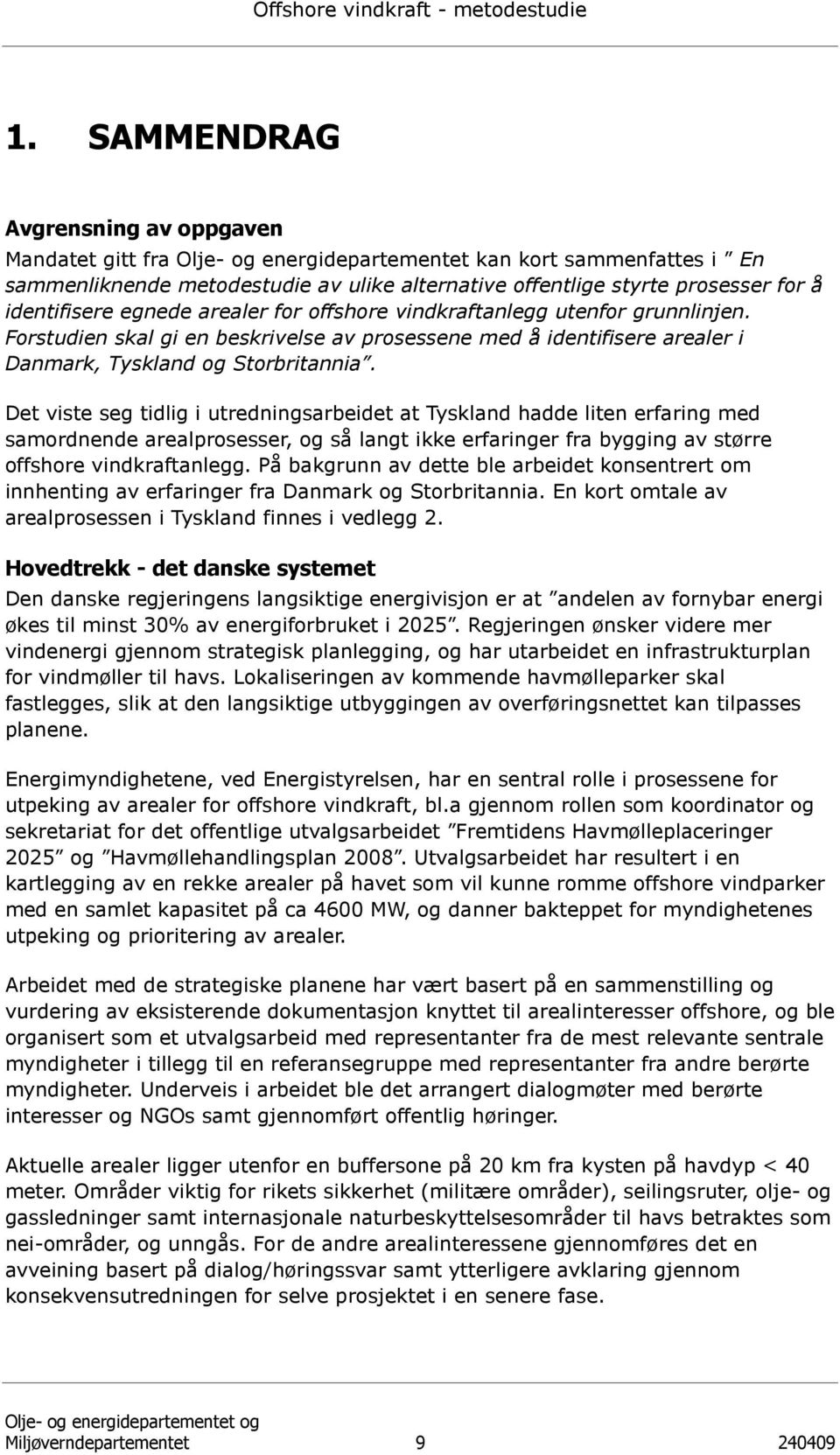 identifisere egnede arealer for offshore vindkraftanlegg utenfor grunnlinjen. Forstudien skal gi en beskrivelse av prosessene med å identifisere arealer i Danmark, Tyskland og Storbritannia.