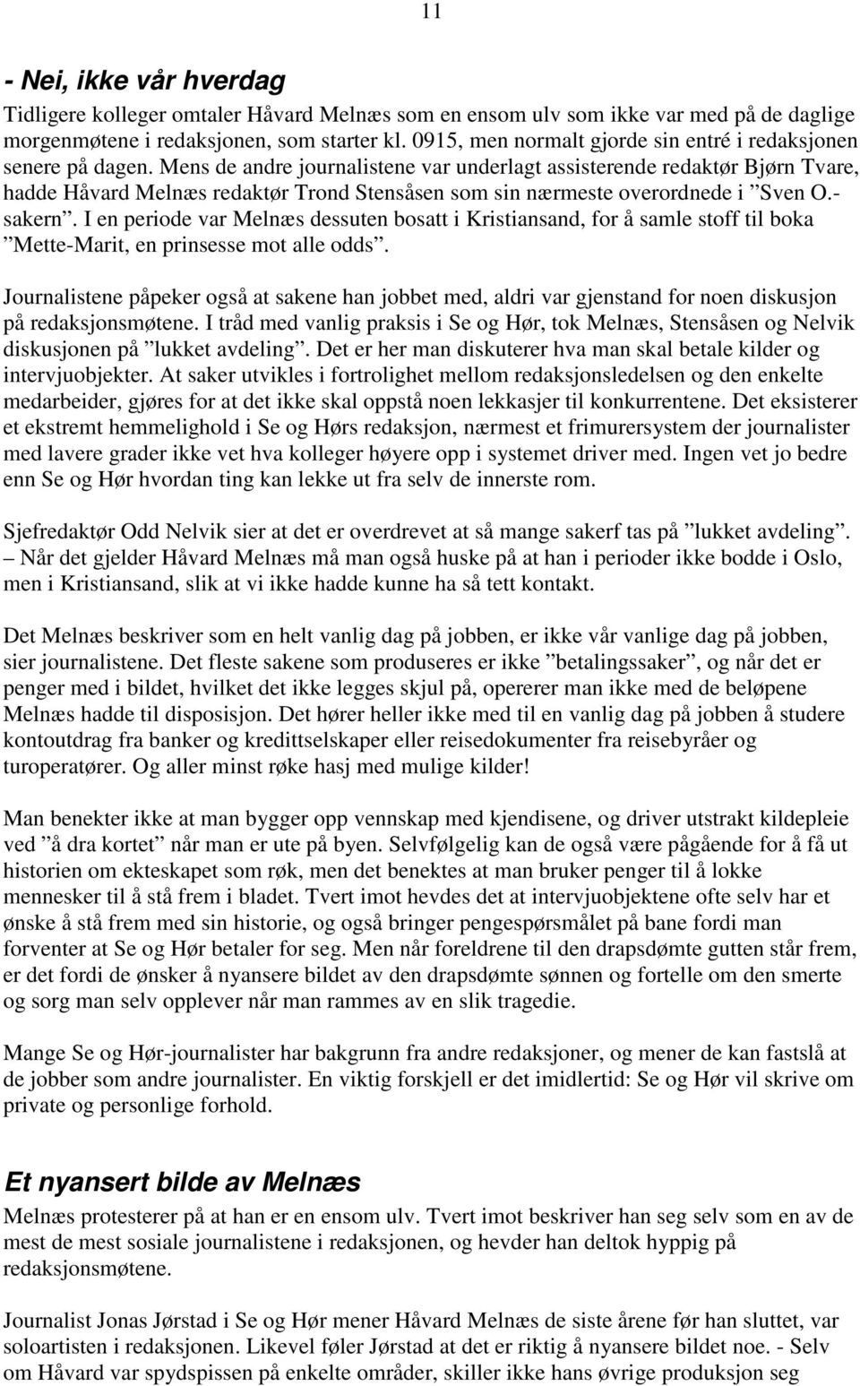 Mens de andre journalistene var underlagt assisterende redaktør Bjørn Tvare, hadde Håvard Melnæs redaktør Trond Stensåsen som sin nærmeste overordnede i Sven O.- sakern.