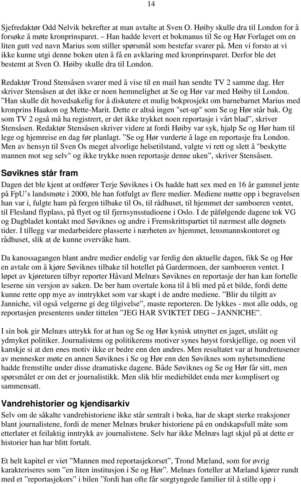 Men vi forsto at vi ikke kunne utgi denne boken uten å få en avklaring med kronprinsparet. Derfor ble det bestemt at Sven O. Høiby skulle dra til London.