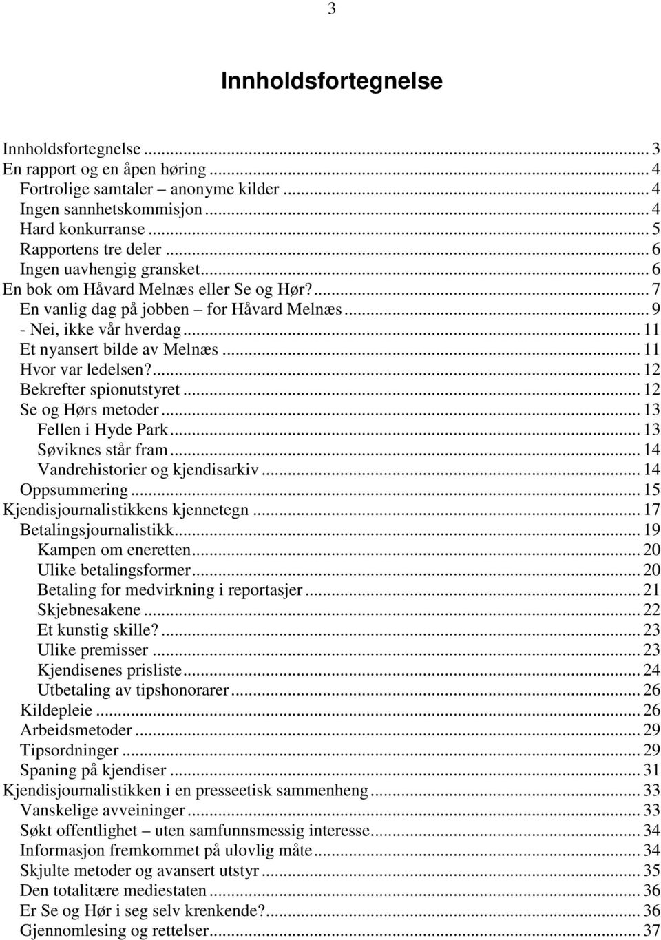 .. 11 Hvor var ledelsen?... 12 Bekrefter spionutstyret... 12 Se og Hørs metoder... 13 Fellen i Hyde Park... 13 Søviknes står fram... 14 Vandrehistorier og kjendisarkiv... 14 Oppsummering.