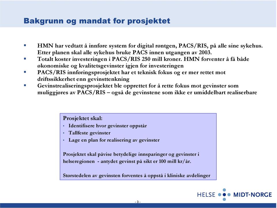 HMN forventer å få både økonomiske og kvalitetsgevinster igjen for investeringen PACS/RIS innføringsprosjektet har et teknisk fokus og er mer rettet mot driftssikkerhet enn gevinsttenkning