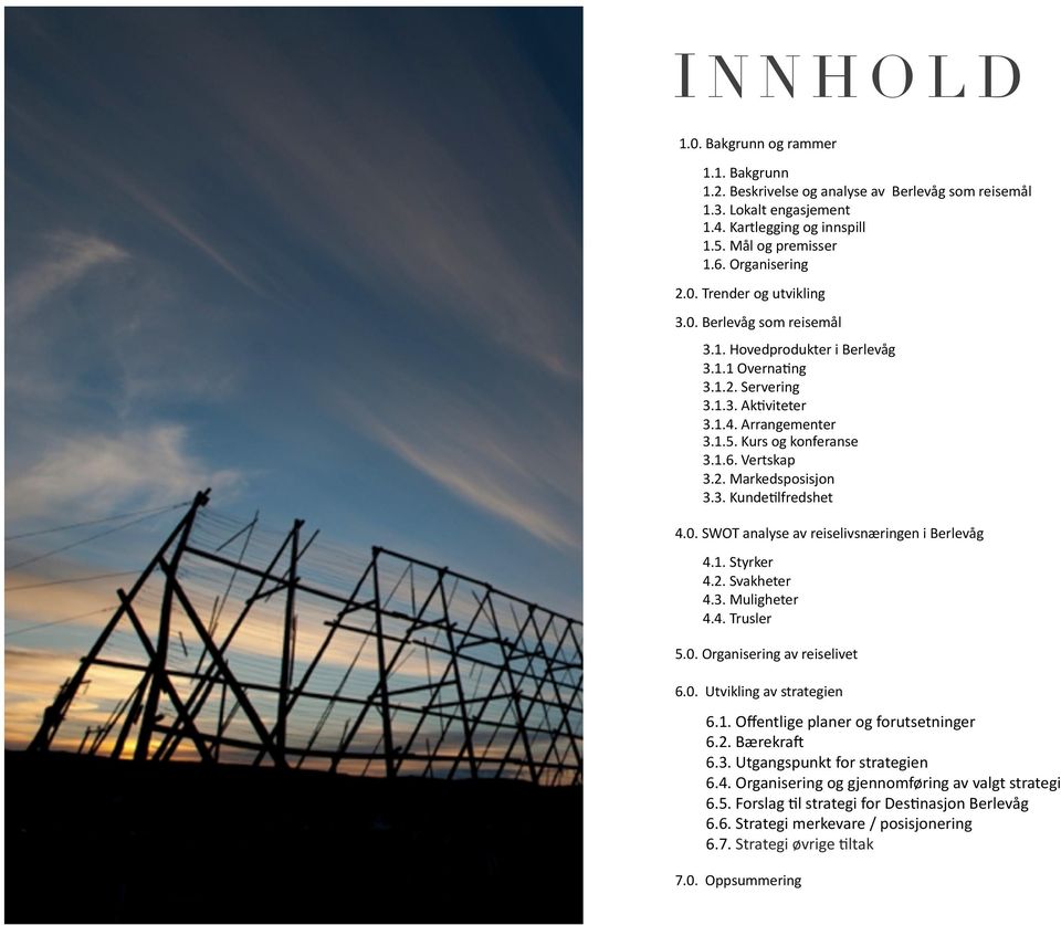 0. SWOT analyse av reiselivsnæringen i Berlevåg 4.1. Styrker 4.2. Svakheter 4.3. Muligheter 4.4. Trusler 5.0. Organisering av reiselivet 6.0. Utvikling av strategien 6.1. Offentlige planer og forutsetninger 6.