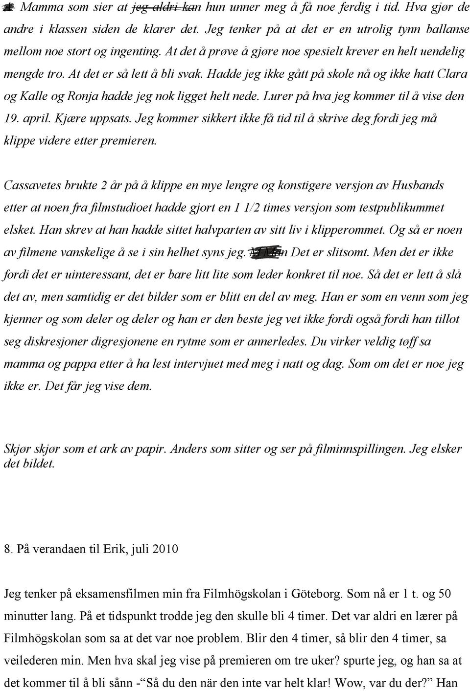 Hadde jeg ikke gått på skole nå og ikke hatt Clara og Kalle og Ronja hadde jeg nok ligget helt nede. Lurer på hva jeg kommer til å vise den 19. april. Kjære uppsats.