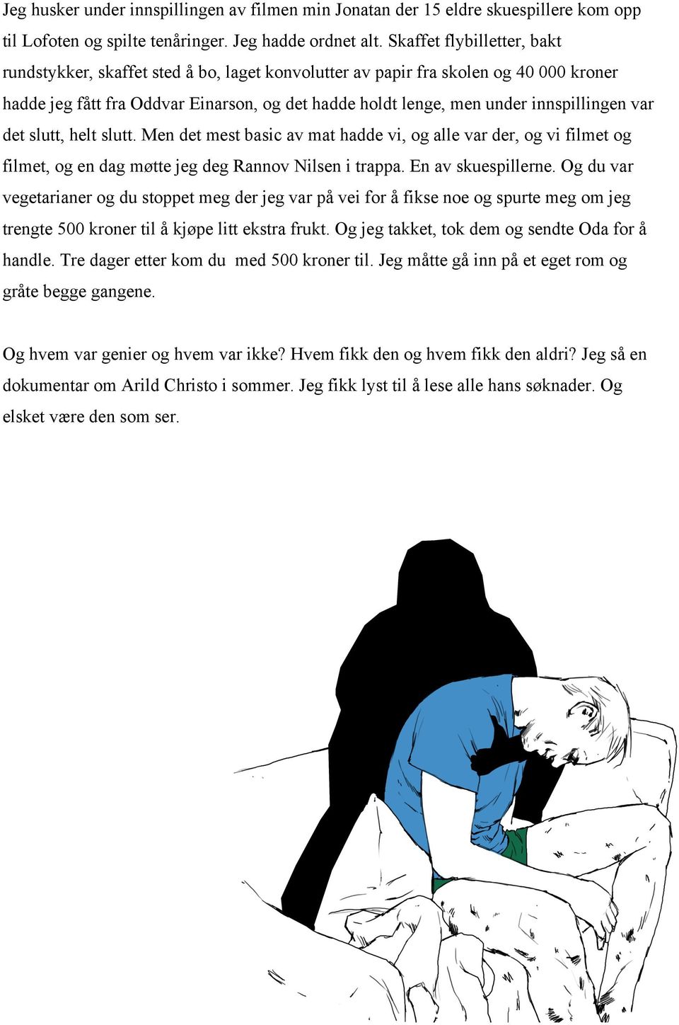 var det slutt, helt slutt. Men det mest basic av mat hadde vi, og alle var der, og vi filmet og filmet, og en dag møtte jeg deg Rannov Nilsen i trappa. En av skuespillerne.