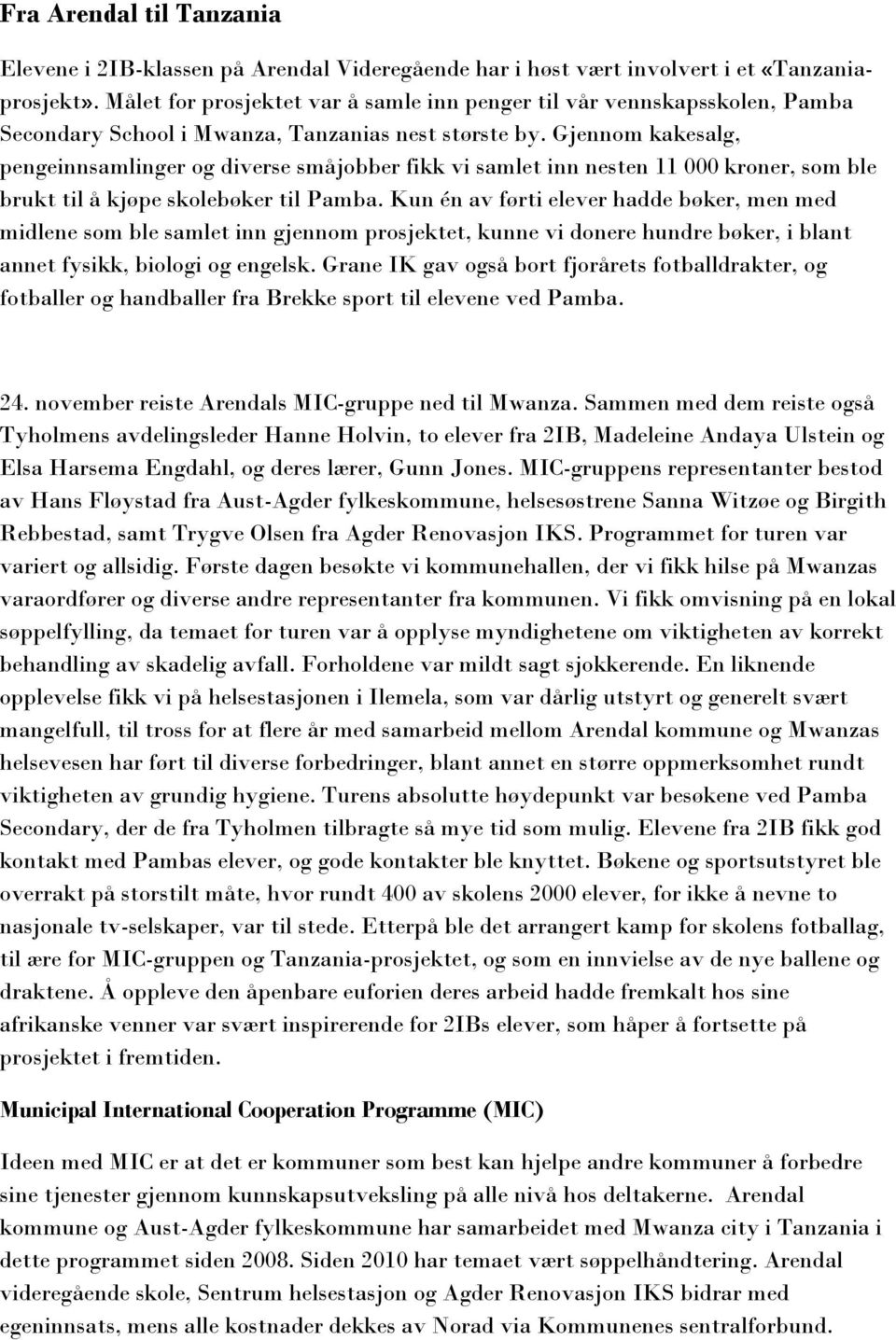 Gjennom kakesalg, pengeinnsamlinger og diverse småjobber fikk vi samlet inn nesten 11 000 kroner, som ble brukt til å kjøpe skolebøker til Pamba.