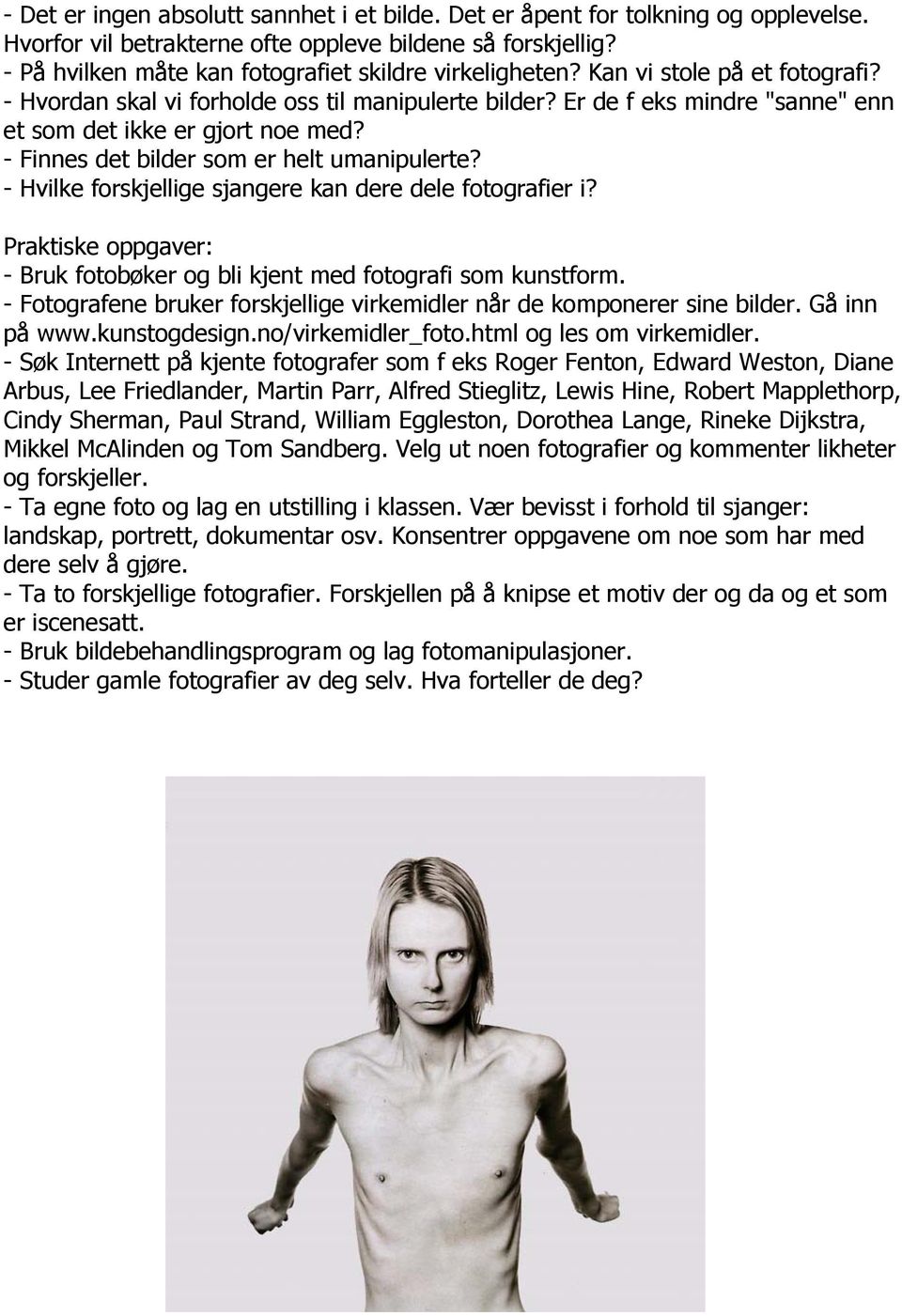 Er de f eks mindre "sanne" enn et som det ikke er gjort noe med? - Finnes det bilder som er helt umanipulerte? - Hvilke forskjellige sjangere kan dere dele fotografier i?