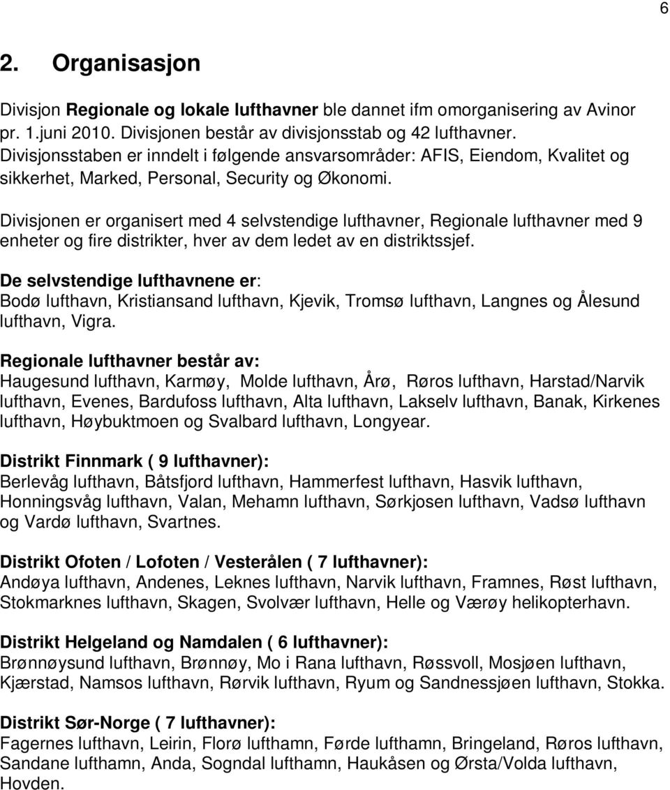 Divisjonen er organisert med 4 selvstendige lufthavner, Regionale lufthavner med 9 enheter og fire distrikter, hver av dem ledet av en distriktssjef.