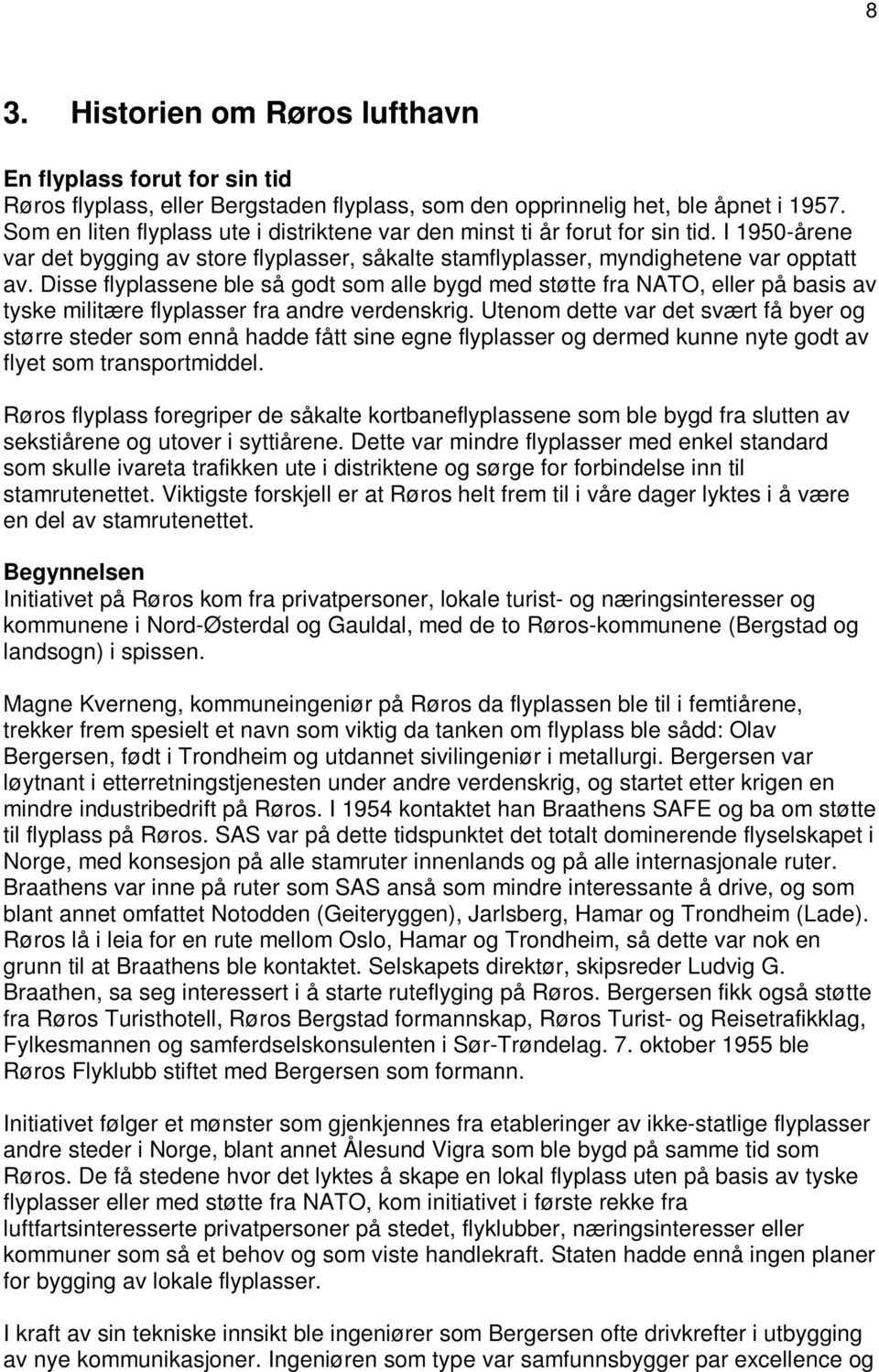 Disse flyplassene ble så godt som alle bygd med støtte fra NATO, eller på basis av tyske militære flyplasser fra andre verdenskrig.