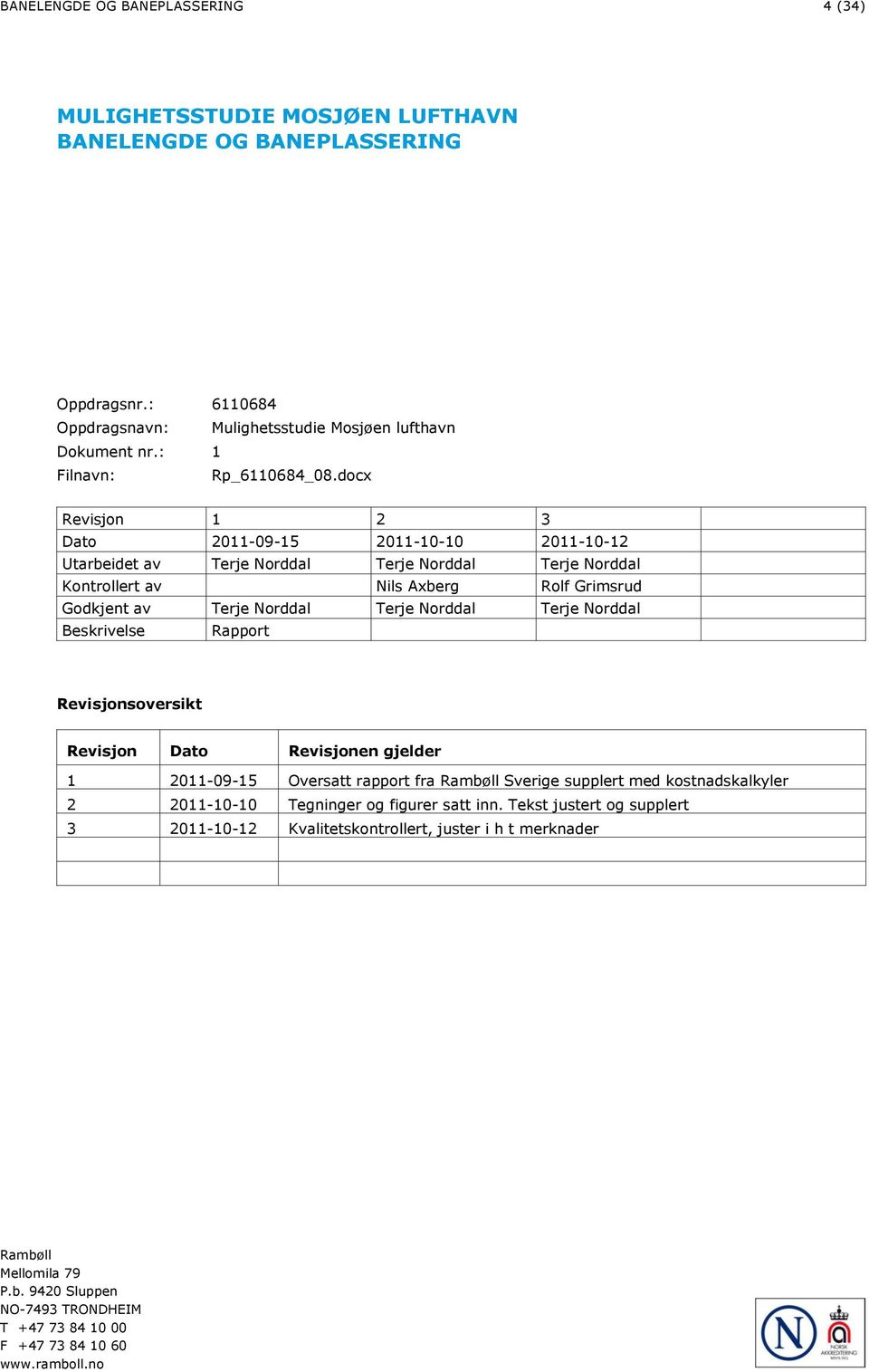 docx Revisjon 1 2 3 Dato 2011-09-15 2011-10-10 2011-10-12 Utarbeidet av Terje Norddal Terje Norddal Terje Norddal Kontrollert av Nils Axberg Rolf Grimsrud Godkjent av Terje Norddal Terje Norddal