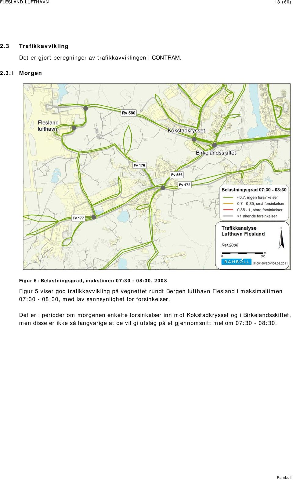 Trafikkavvikling Det er gjort beregninger av trafikkavviklingen i CONTRAM. 2.3.