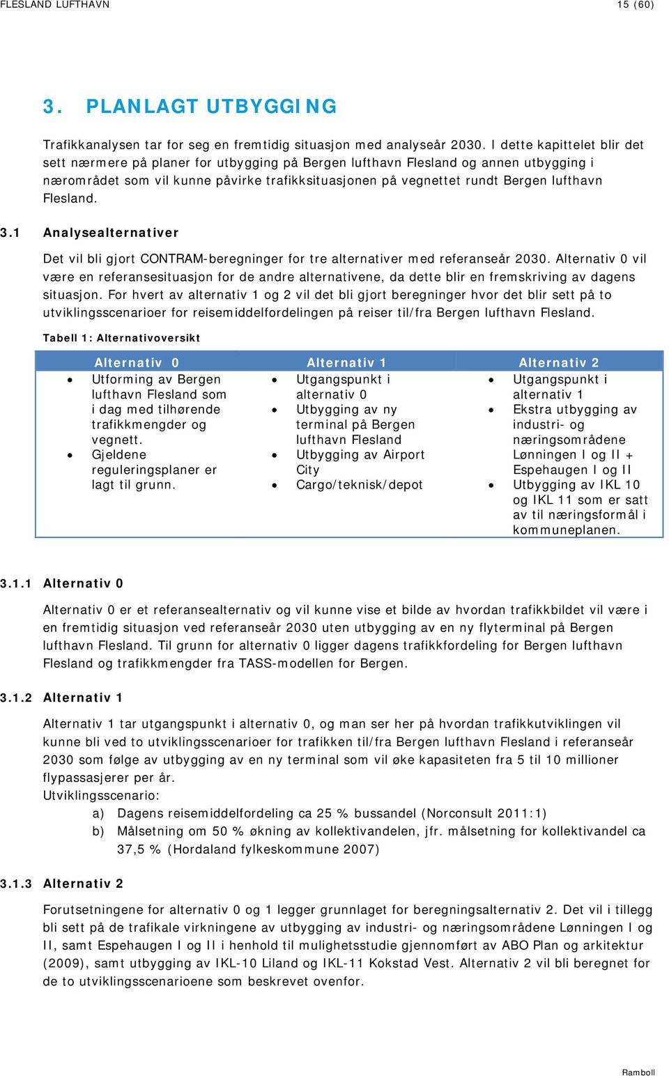 lufthavn Flesland. 3.1 Analysealternativer Det vil bli gjort CONTRAM-beregninger for tre alternativer med referanseår 2030.