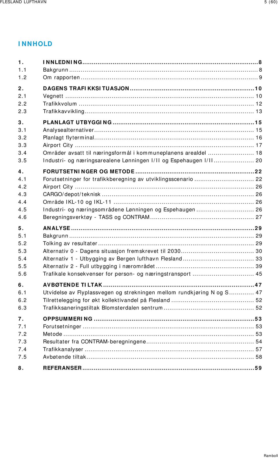 5 Industri- og næringsarealene Lønningen I/II og Espehaugen I/II... 20 4. FORUTSETNINGER OG METODE... 22 4.1 Forutsetninger for trafikkberegning av utviklingsscenario... 22 4.2 Airport City... 26 4.