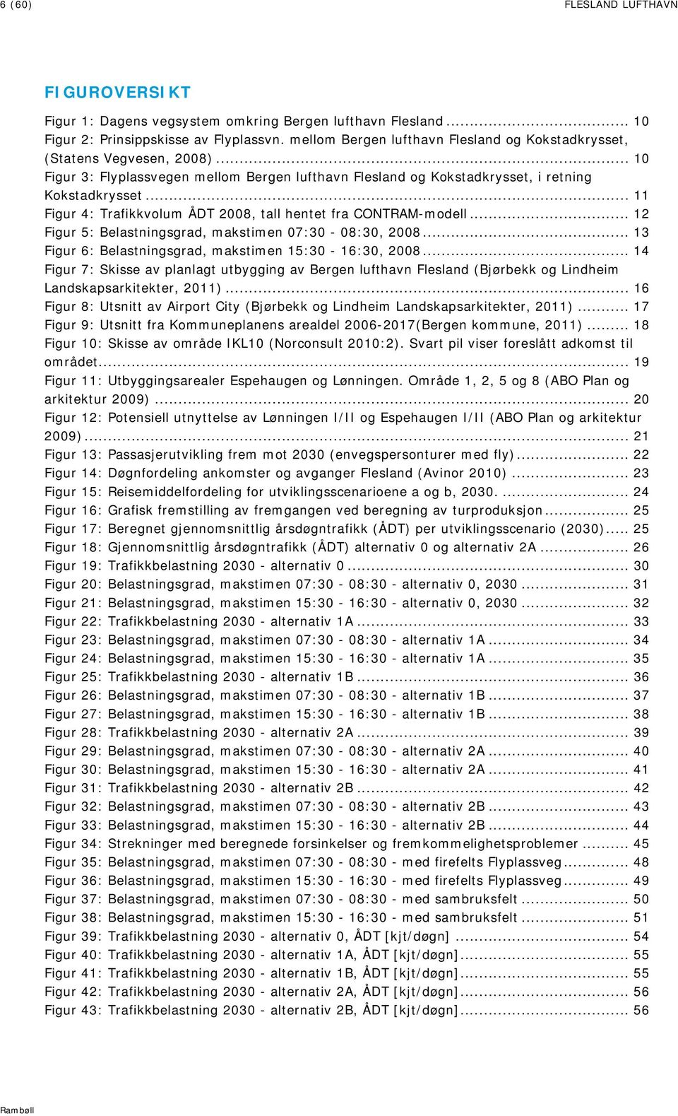 .. 11 Figur 4: Trafikkvolum ÅDT 2008, tall hentet fra CONTRAM-modell... 12 Figur 5: Belastningsgrad, makstimen 07:30-08:30, 2008... 13 Figur 6: Belastningsgrad, makstimen 15:30-16:30, 2008.