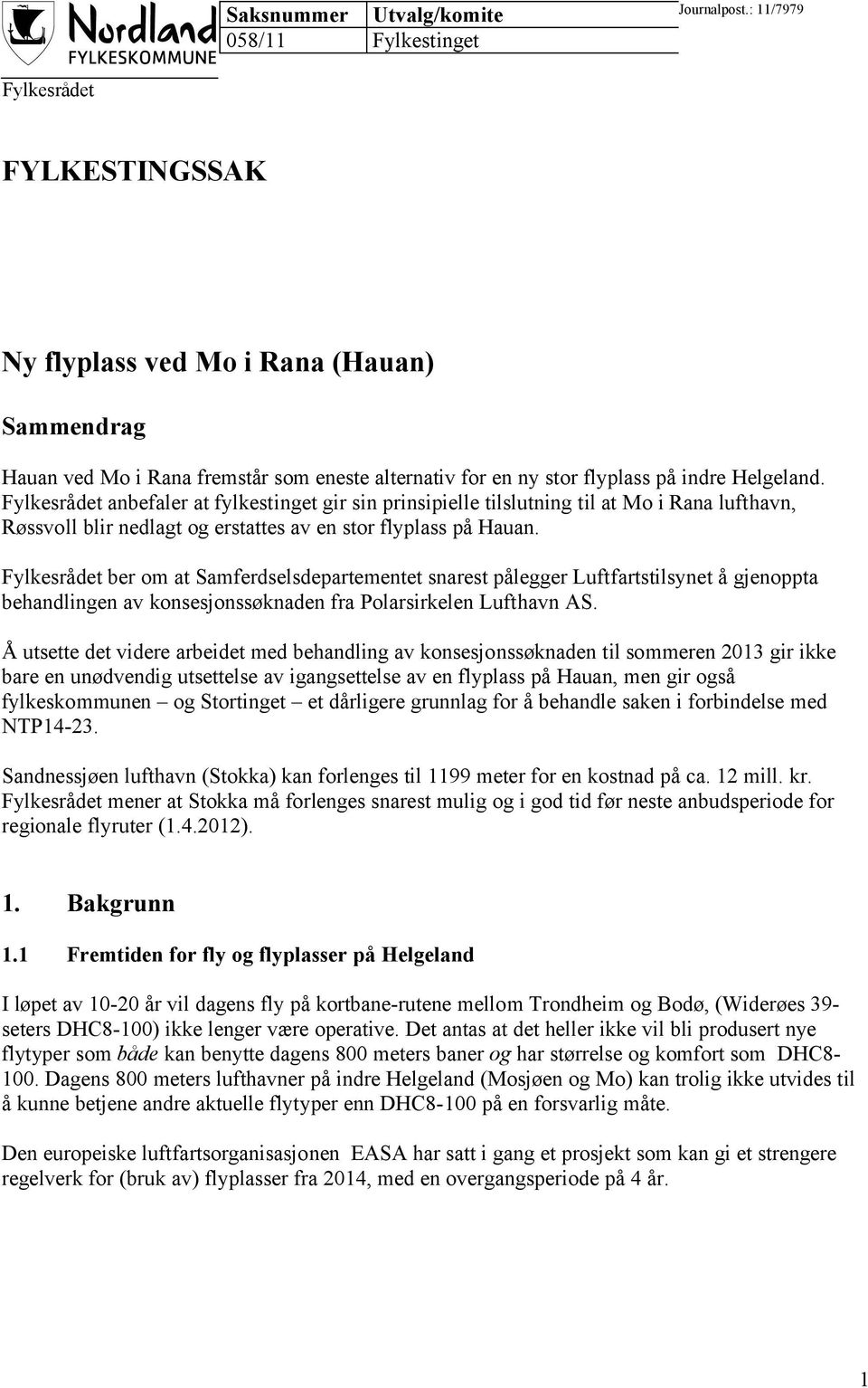 Fylkesrådet anbefaler at fylkestinget gir sin prinsipielle tilslutning til at Mo i Rana lufthavn, Røssvoll blir nedlagt og erstattes av en stor flyplass på Hauan.