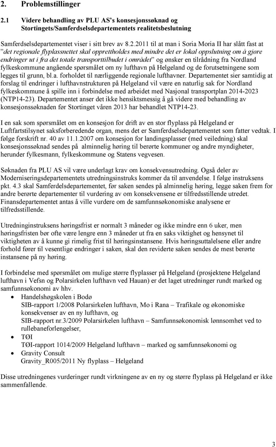 en tilrådning fra Nordland fylkeskommune angående spørsmålet om ny lufthavn på Helgeland og de forutsetningene som legges til grunn, bl.a. forholdet til nærliggende regionale lufthavner.