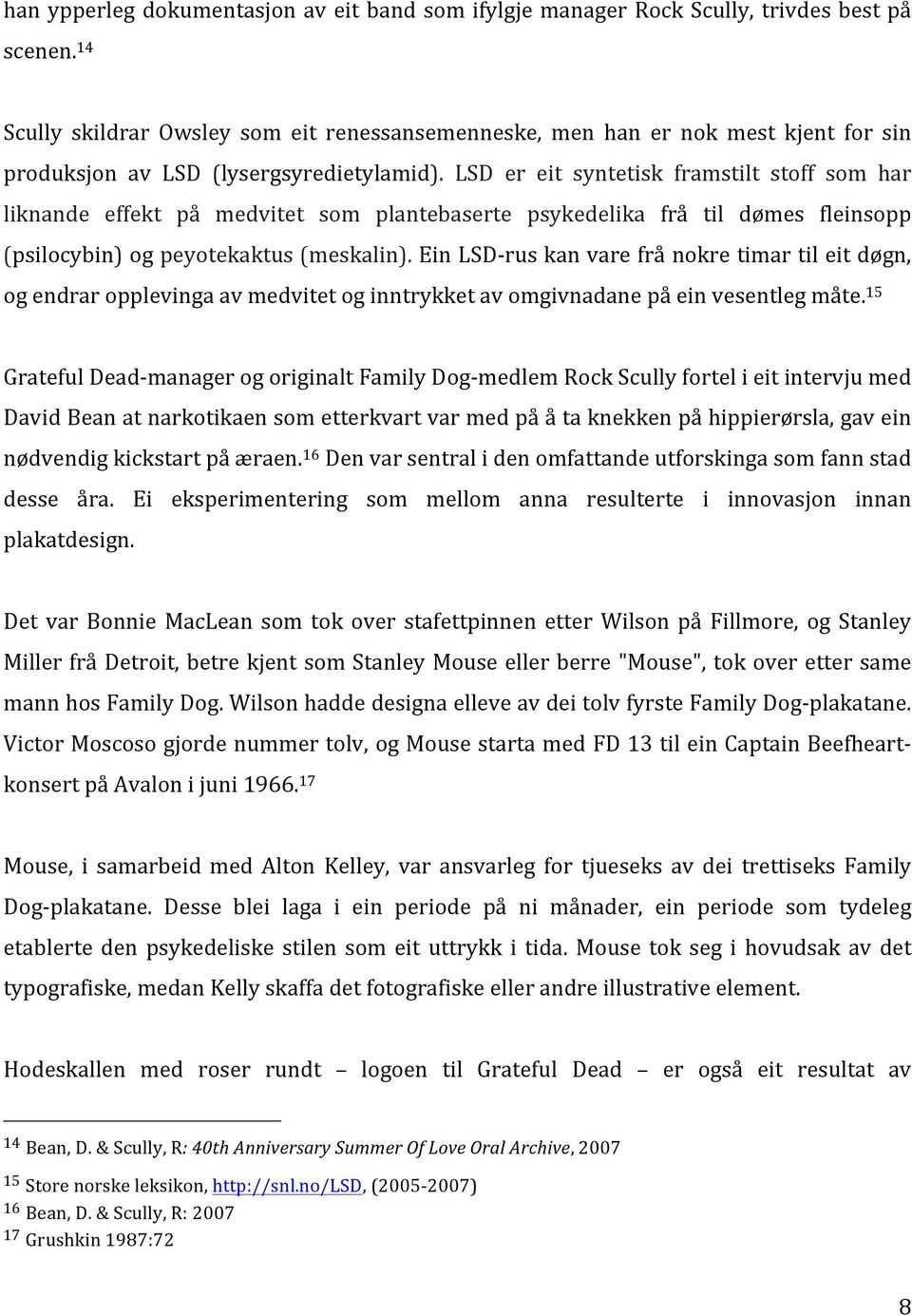 LSD er eit syntetisk framstilt stoff som har liknande effekt på medvitet som plantebaserte psykedelika frå til dømes fleinsopp (psilocybin) og peyotekaktus (meskalin).