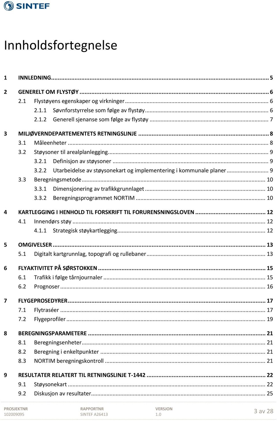 .. 9 3.3 Beregningsmetode... 10 3.3.1 Dimensjonering av trafikkgrunnlaget... 10 3.3.2 Beregningsprogrammet NORTIM... 10 4 KARTLEGGING I HENHOLD TIL FORSKRIFT TIL FORURENSNINGSLOVEN... 12 4.