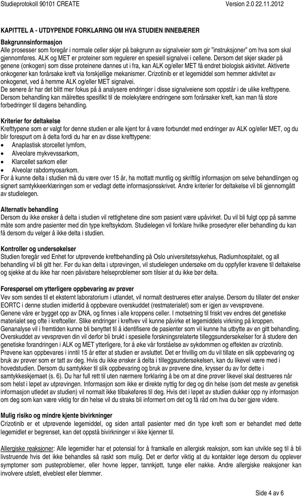 Dersom det skjer skader på genene (onkogen) som disse proteinene dannes ut i fra, kan ALK og/eller MET få endret biologisk aktivitet.