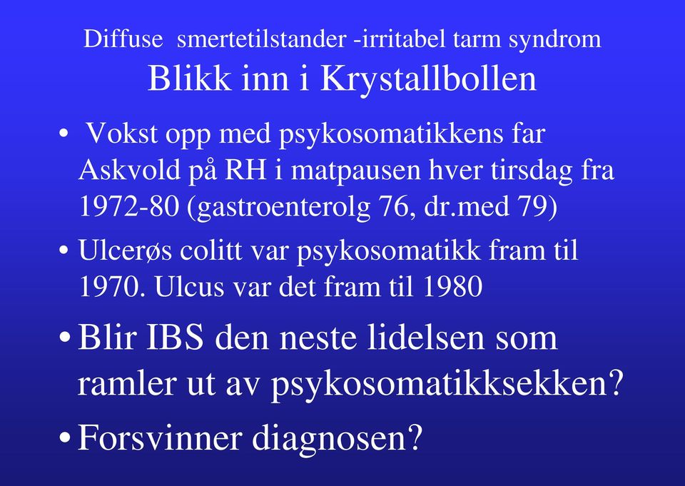 (gastroenterolg 76, dr.med 79) Ulcerøs colitt var psykosomatikk fram til 1970.