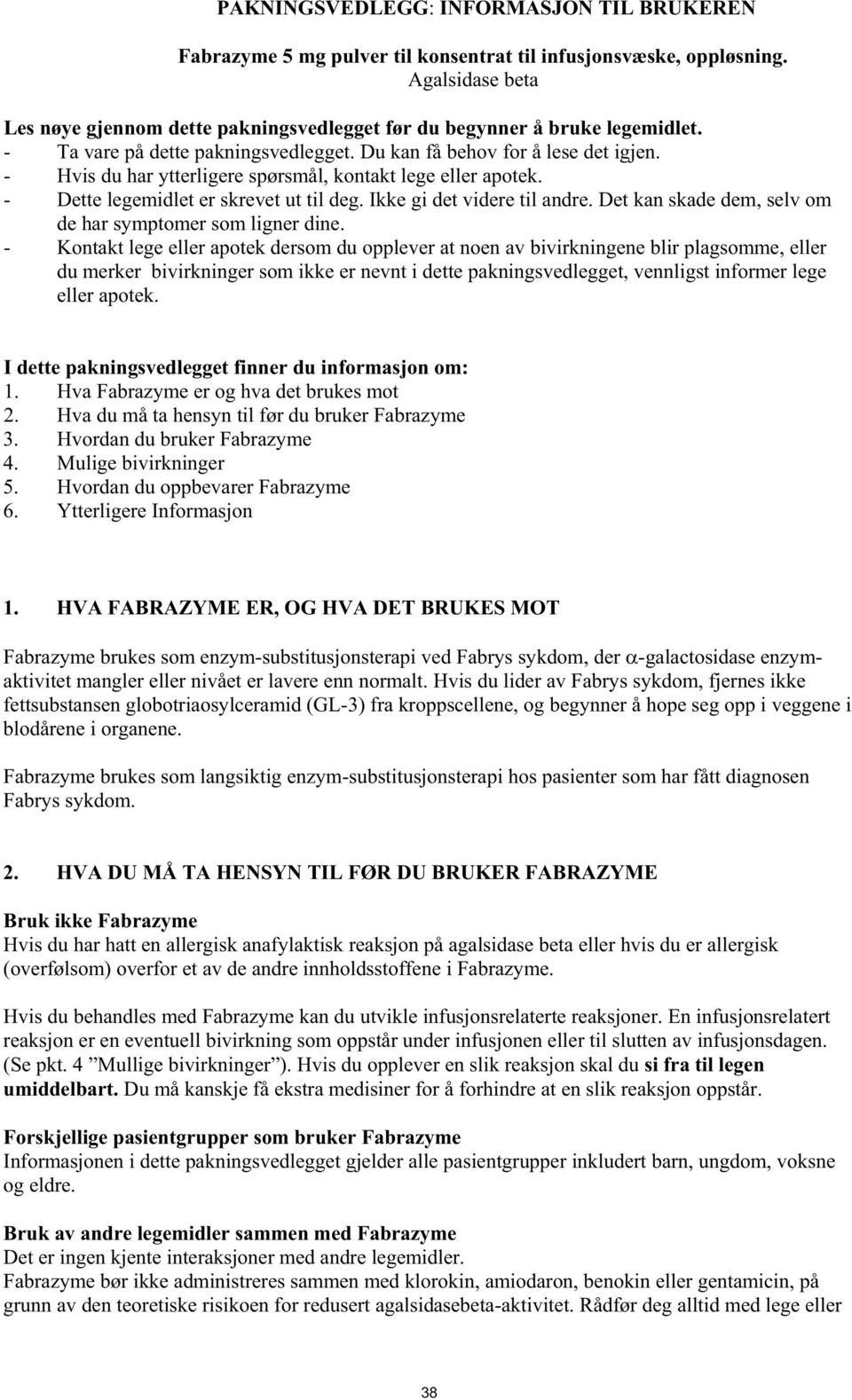 - Hvis du har ytterligere spørsmål, kontakt lege eller apotek. - Dette legemidlet er skrevet ut til deg. Ikke gi det videre til andre. Det kan skade dem, selv om de har symptomer som ligner dine.