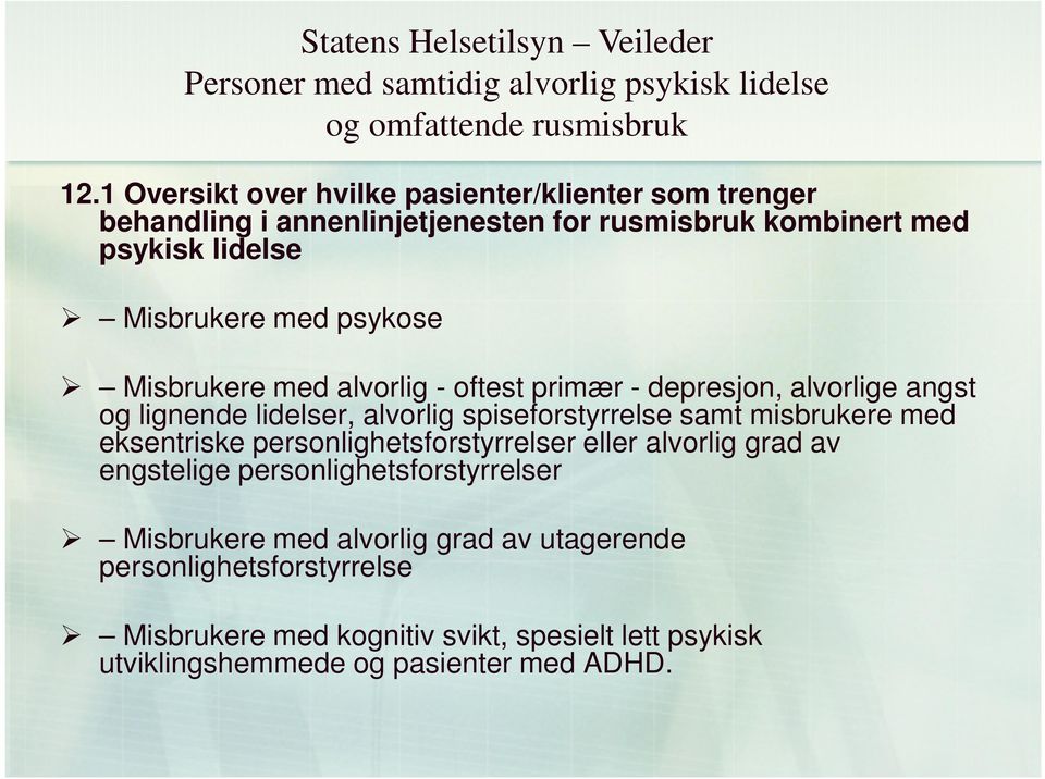 Misbrukere med alvorlig - oftest primær - depresjon, alvorlige angst og lignende lidelser, alvorlig spiseforstyrrelse samt misbrukere med eksentriske