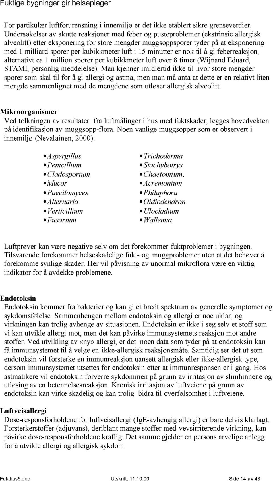 kubikkmeter luft i 15 minutter er nok til å gi feberreaksjon, alternativt ca 1 million sporer per kubikkmeter luft over 8 timer (Wijnand Eduard, STAMI, personlig meddelelse).