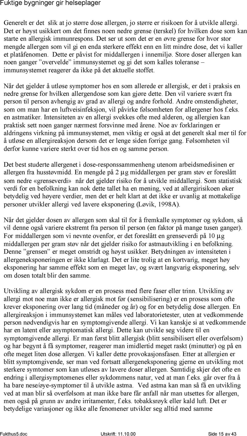 Det ser ut som det er en øvre grense for hvor stor mengde allergen som vil gi en enda sterkere effekt enn en litt mindre dose, det vi kaller et platåfenomen.