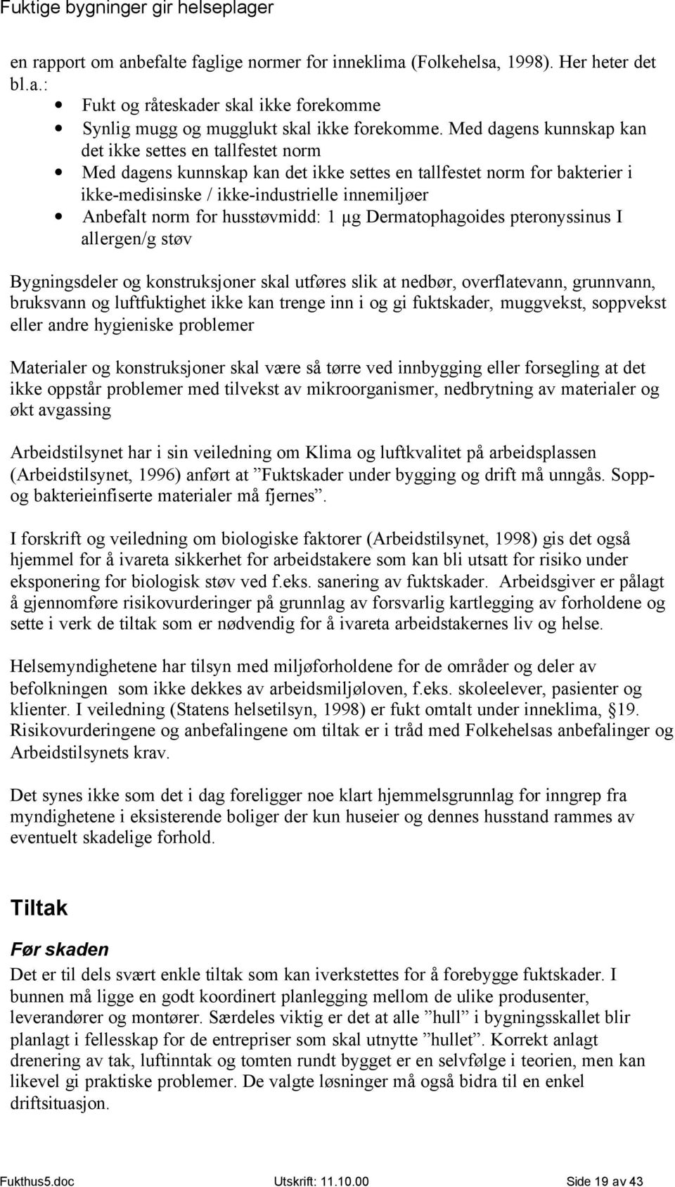 husstøvmidd: 1 µg Dermatophagoides pteronyssinus I allergen/g støv Bygningsdeler og konstruksjoner skal utføres slik at nedbør, overflatevann, grunnvann, bruksvann og luftfuktighet ikke kan trenge