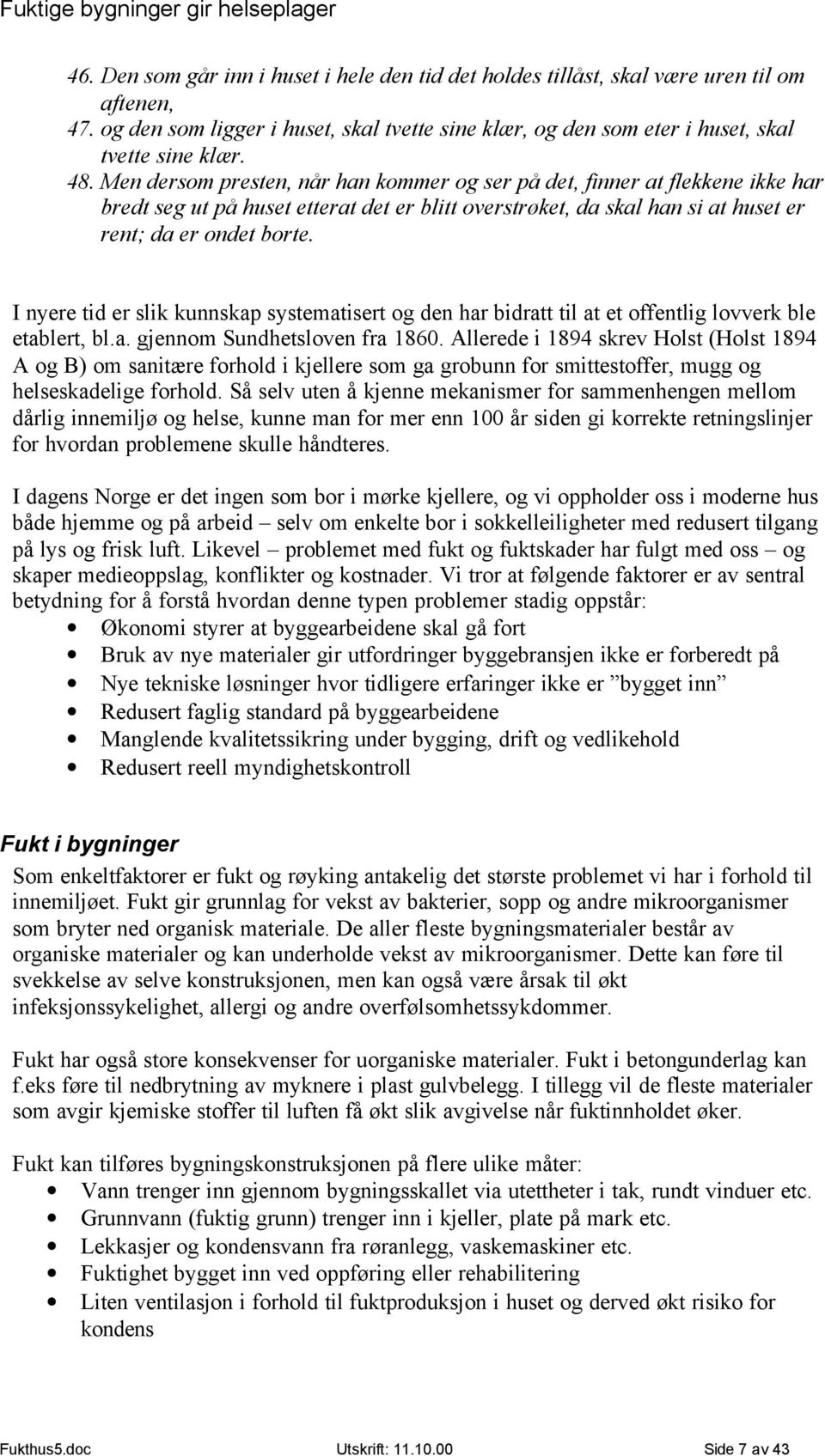 I nyere tid er slik kunnskap systematisert og den har bidratt til at et offentlig lovverk ble etablert, bl.a. gjennom Sundhetsloven fra 1860.