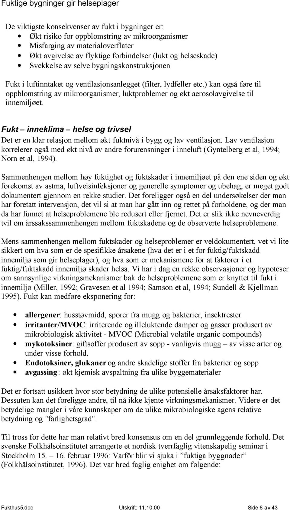 ) kan også føre til oppblomstring av mikroorganismer, luktproblemer og økt aerosolavgivelse til innemiljøet.