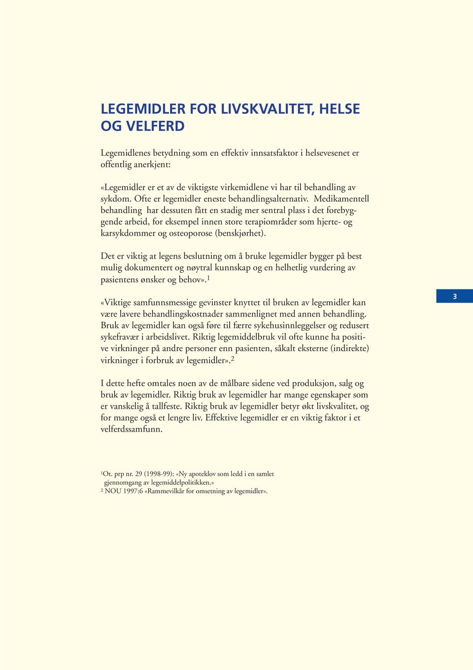 Medikamentell behandling har dessuten fått en stadig mer sentral plass i det forebyggende arbeid, for eksempel innen store terapiområder som hjerte- og karsykdommer og osteoporose (benskjørhet).