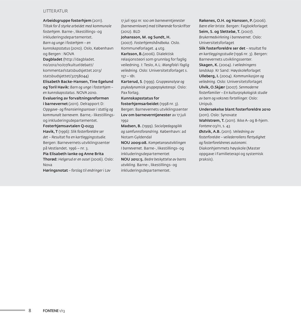 no/2012/10/07/kultur/debatt/ kommentar/statsbudsjettet 2013/ statsbudsjettet/32758044) Elisabeth Backe-Hansen, Tine Egelund og Toril Havik: Barn og unge i fosterhjem en kunnskapsstatus. NOVA 2010.