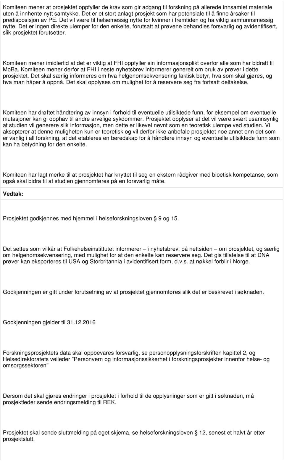 Det er ingen direkte ulemper for den enkelte, forutsatt at prøvene behandles forsvarlig og avidentifisert, slik prosjektet forutsetter.