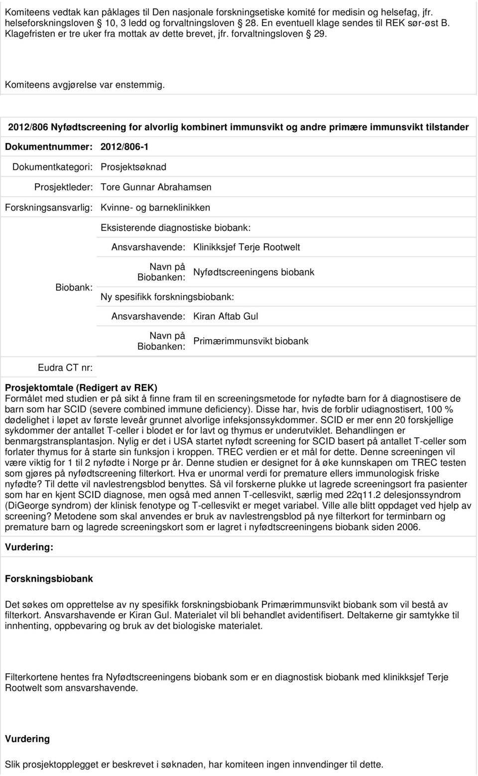 2012/806 Nyfødtscreening for alvorlig kombinert immunsvikt og andre primære immunsvikt tilstander Dokumentnummer: 2012/806-1 Prosjektsøknad Prosjektleder: Tore Gunnar Abrahamsen Kvinne- og