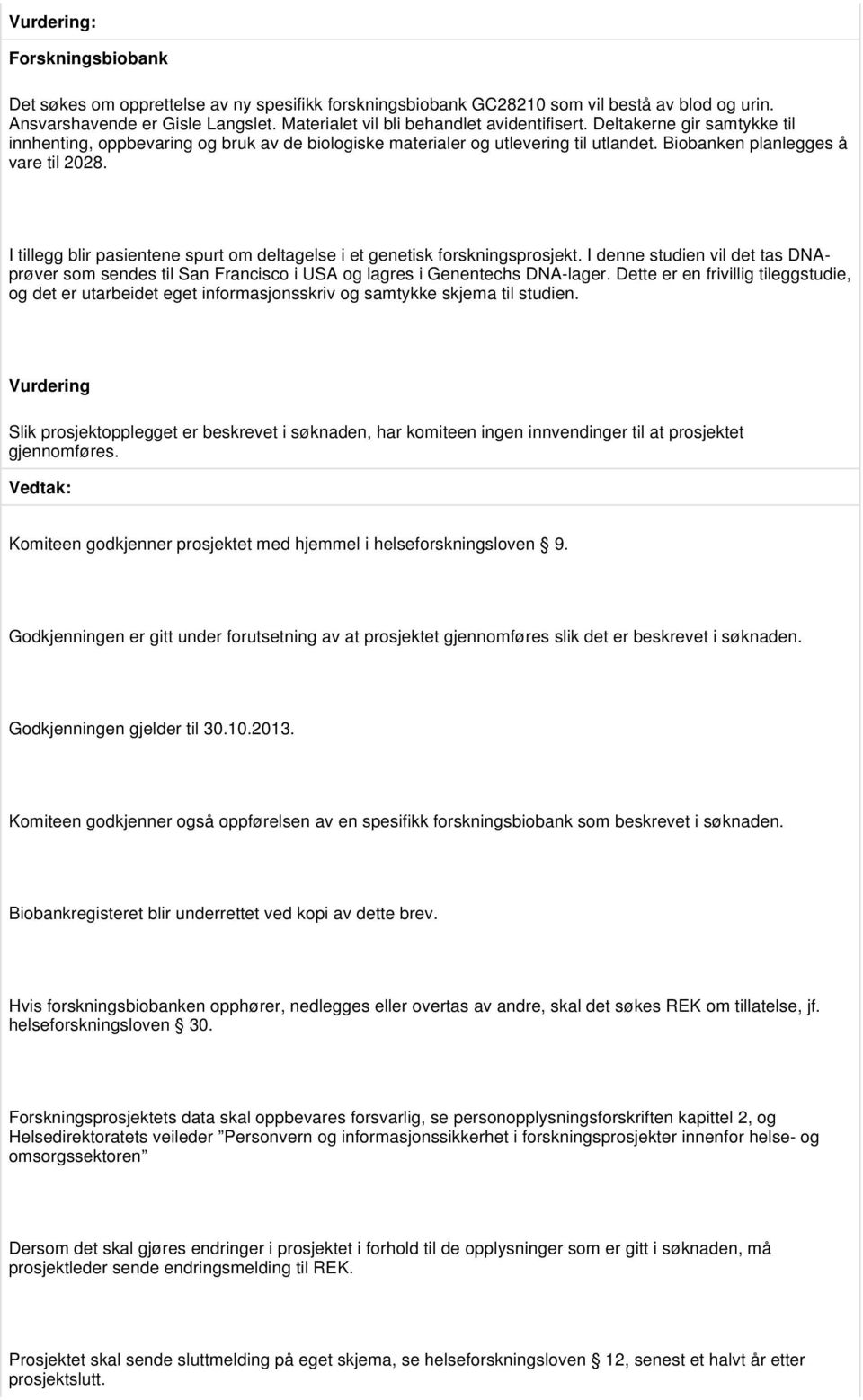 I tillegg blir pasientene spurt om deltagelse i et genetisk forskningsprosjekt. I denne studien vil det tas DNAprøver som sendes til San Francisco i USA og lagres i Genentechs DNA-lager.