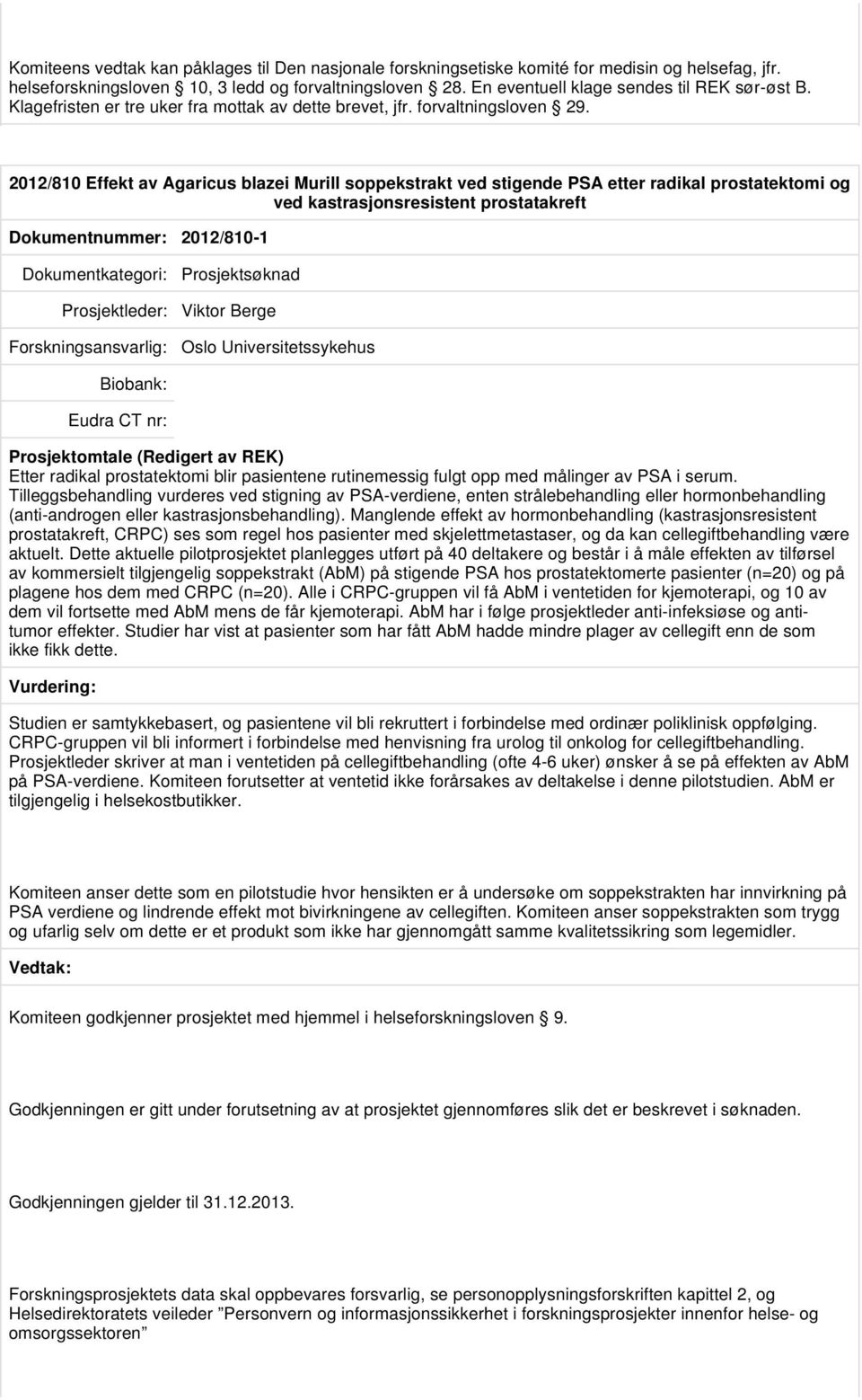 2012/810 Effekt av Agaricus blazei Murill soppekstrakt ved stigende PSA etter radikal prostatektomi og ved kastrasjonsresistent prostatakreft Dokumentnummer: 2012/810-1 Prosjektsøknad Prosjektleder: