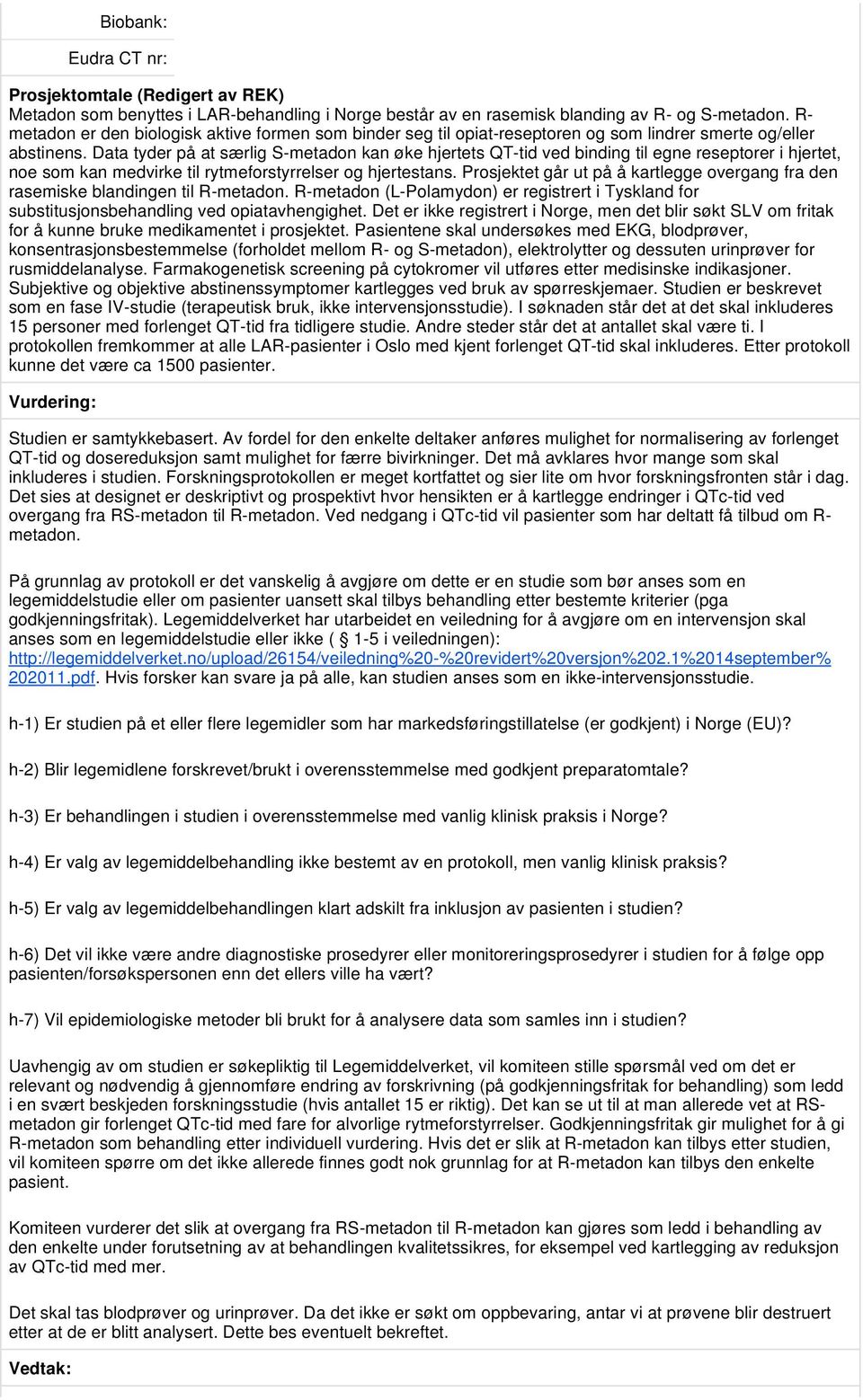 Data tyder på at særlig S-metadon kan øke hjertets QT-tid ved binding til egne reseptorer i hjertet, noe som kan medvirke til rytmeforstyrrelser og hjertestans.