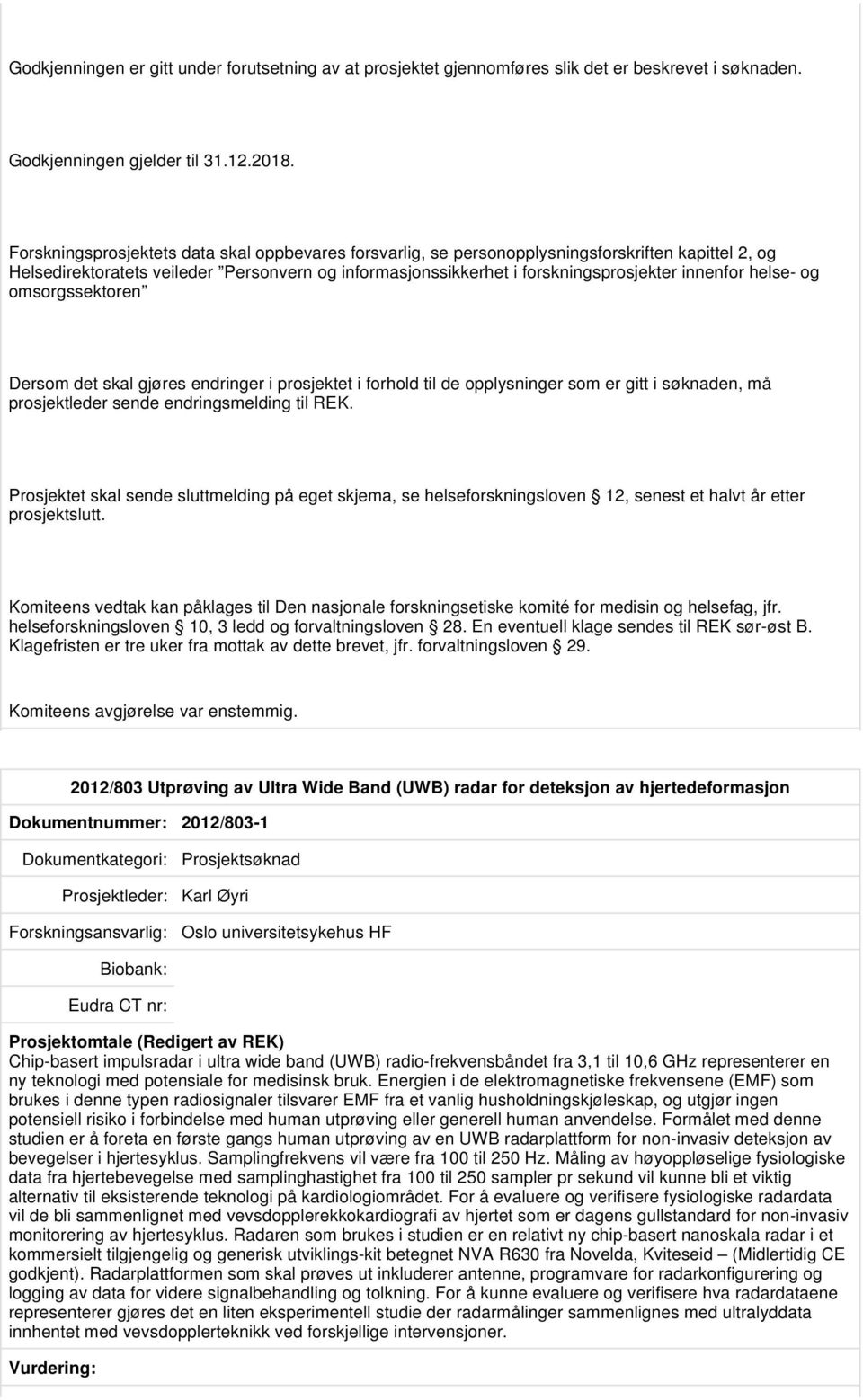 helse- og omsorgssektoren Dersom det skal gjøres endringer i prosjektet i forhold til de opplysninger som er gitt i søknaden, må prosjektleder sende endringsmelding til REK.