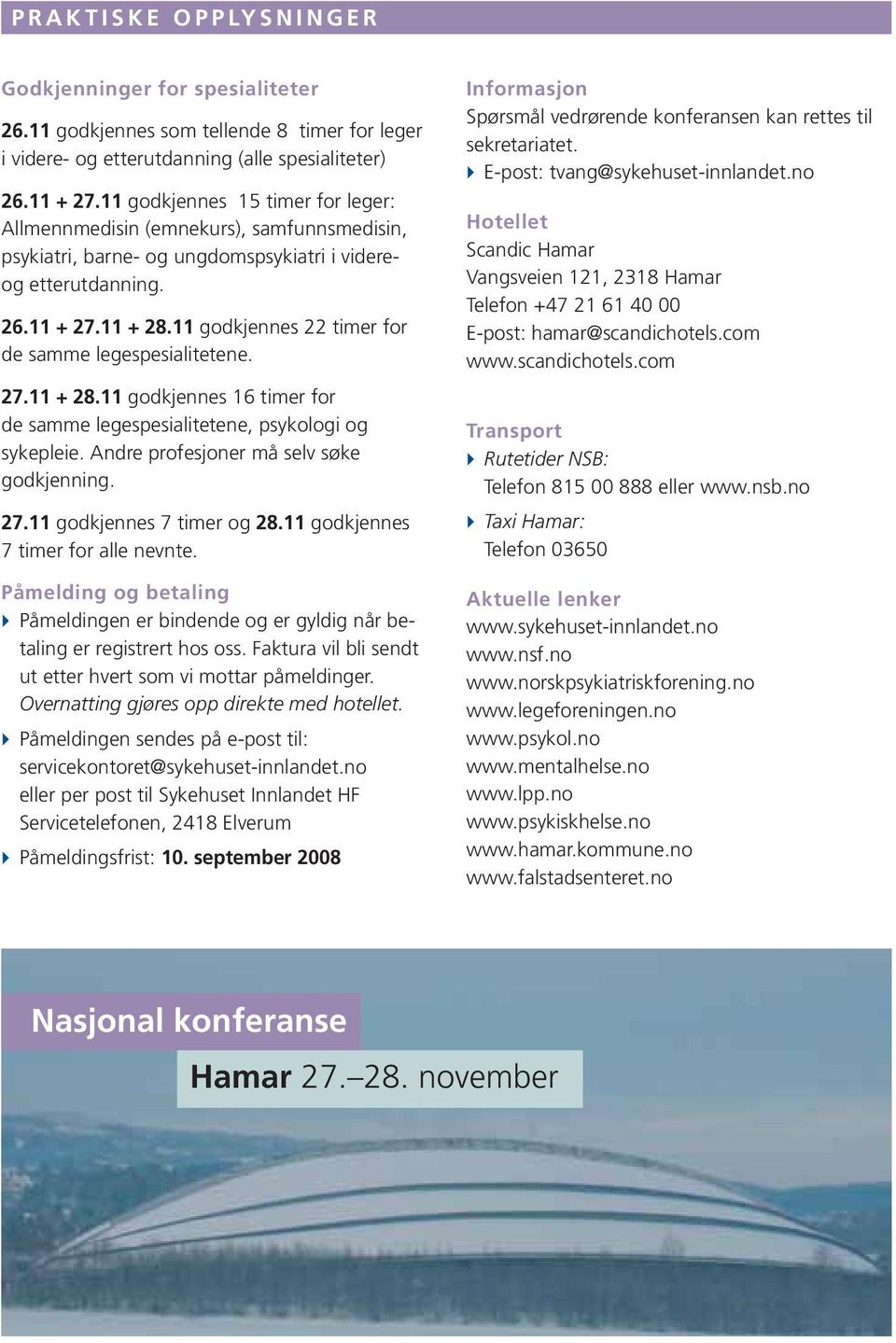 11 godkjennes 22 timer for de samme legespesialitetene. 27.11 + 28.11 godkjennes 16 timer for de samme legespesialitetene, psykologi og sykepleie. Andre profesjoner må selv søke godkjenning. 27.11 godkjennes 7 timer og 28.