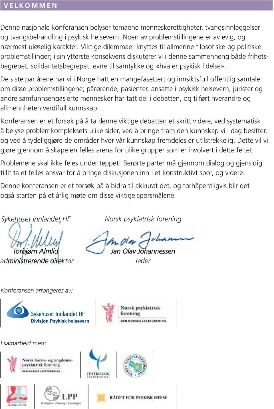 Viktige dilemmaer knyttes til allmenne filosofiske og politiske problemstillinger; i sin ytterste konsekvens diskuterer vi i denne sammenheng både frihetsbegrepet, solidaritetsbegrepet, evne til