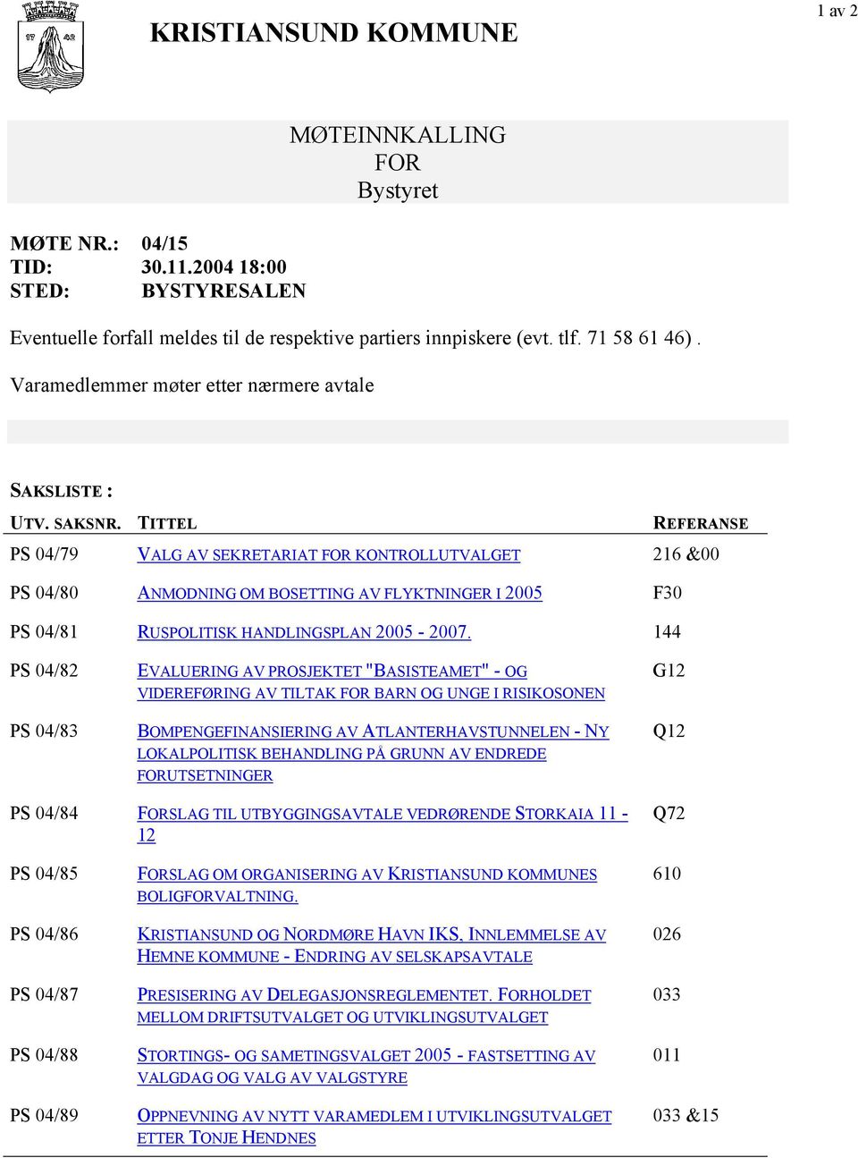 TITTEL REFERANSE PS 04/79 VALG AV SEKRETARIAT FOR KONTROLLUTVALGET 216 &00 PS 04/80 ANMODNING OM BOSETTING AV FLYKTNINGER I 2005 F30 PS 04/81 RUSPOLITISK HANDLINGSPLAN 2005-2007.