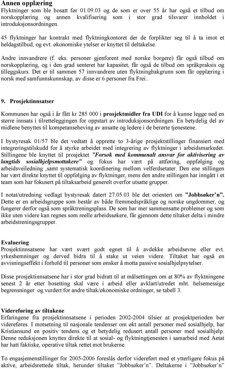 45 flyktninger har kontrakt med flyktningkontoret der de forplikter seg til å ta imot et heldagstilbud, og evt. økonomiske ytelser er knyttet til deltakelse. Andre innvandrere (f. eks.